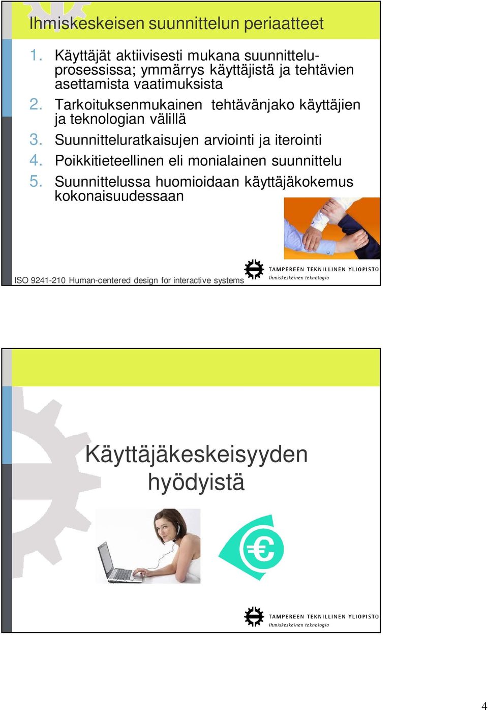 Tarkoituksenmukainen tehtävänjako käyttäjien ja teknologian välillä 3. Suunnitteluratkaisujen arviointi ja iterointi 4.