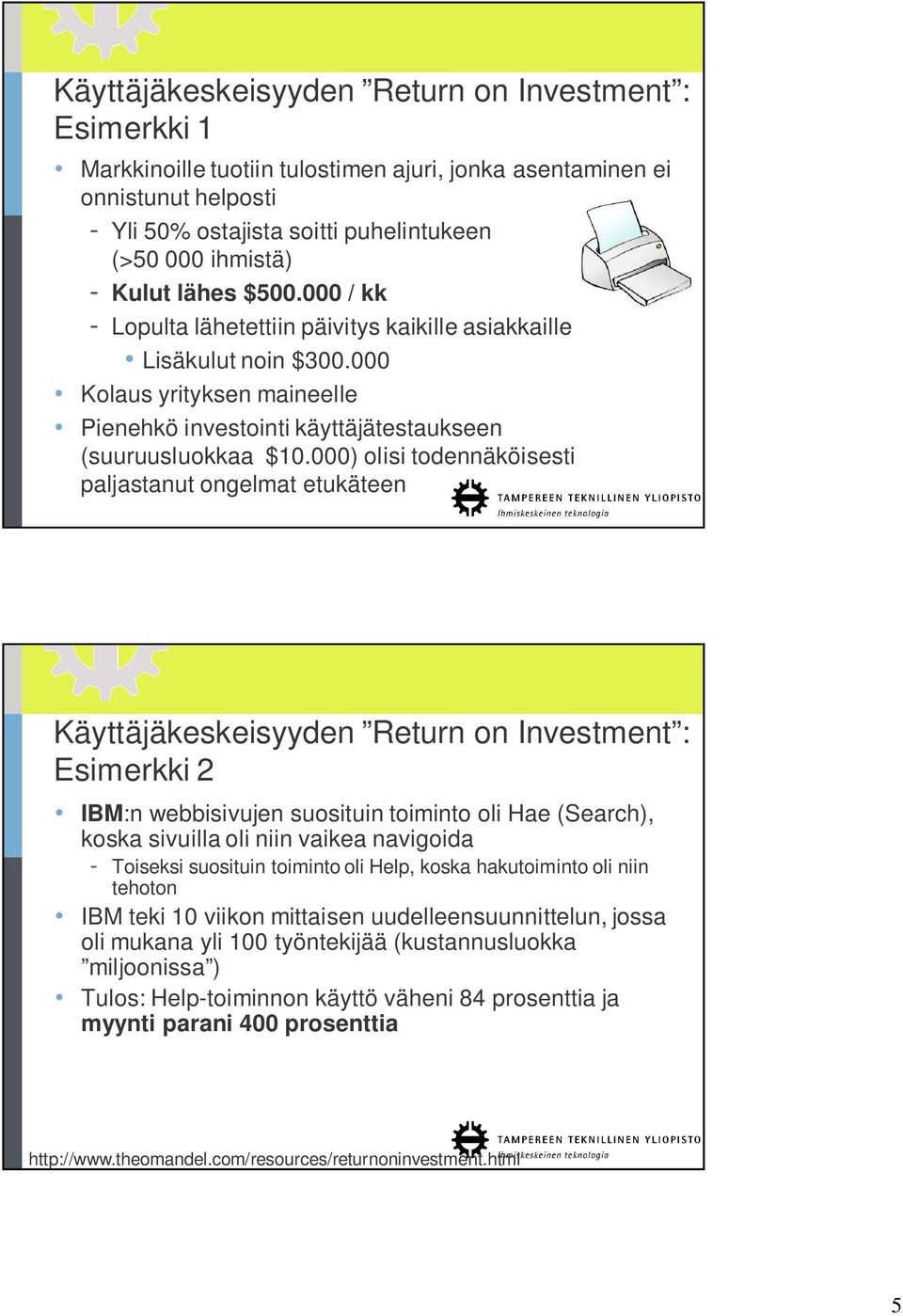 000) olisi todennäköisesti paljastanut ongelmat etukäteen Käyttäjäkeskeisyyden Return on Investment : Esimerkki 2 IBM:n webbisivujen suosituin toiminto oli Hae (Search), koska sivuilla oli niin