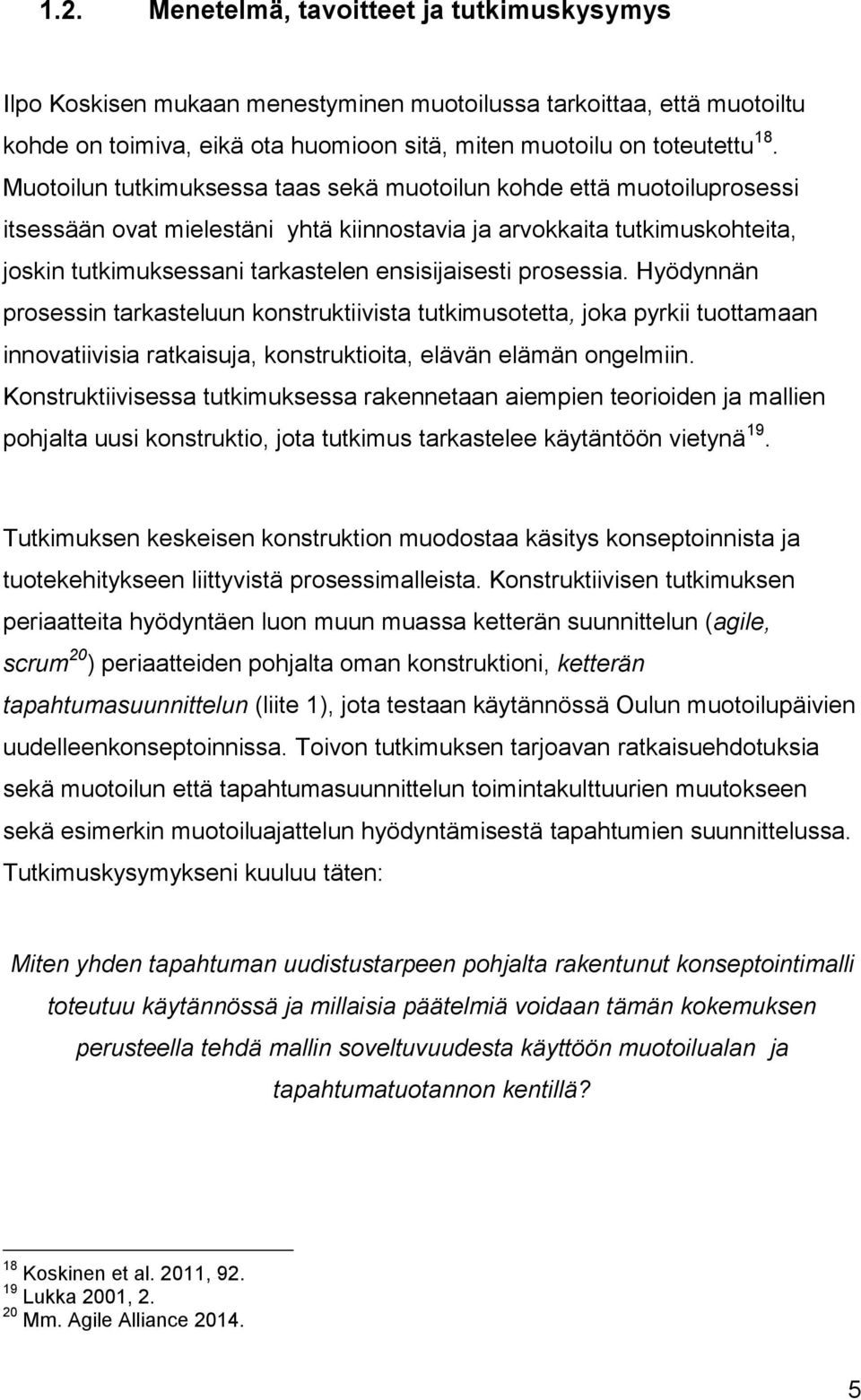 prosessia. Hyödynnän prosessin tarkasteluun konstruktiivista tutkimusotetta, joka pyrkii tuottamaan innovatiivisia ratkaisuja, konstruktioita, elävän elämän ongelmiin.