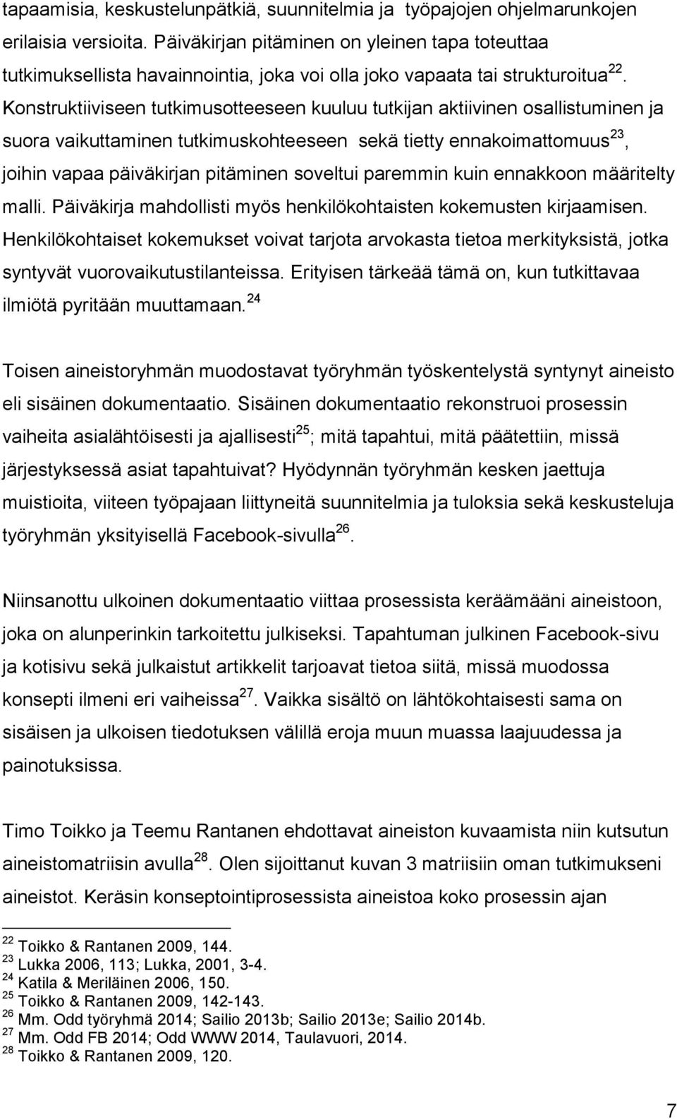 Konstruktiiviseen tutkimusotteeseen kuuluu tutkijan aktiivinen osallistuminen ja suora vaikuttaminen tutkimuskohteeseen sekä tietty ennakoimattomuus 23, joihin vapaa päiväkirjan pitäminen soveltui