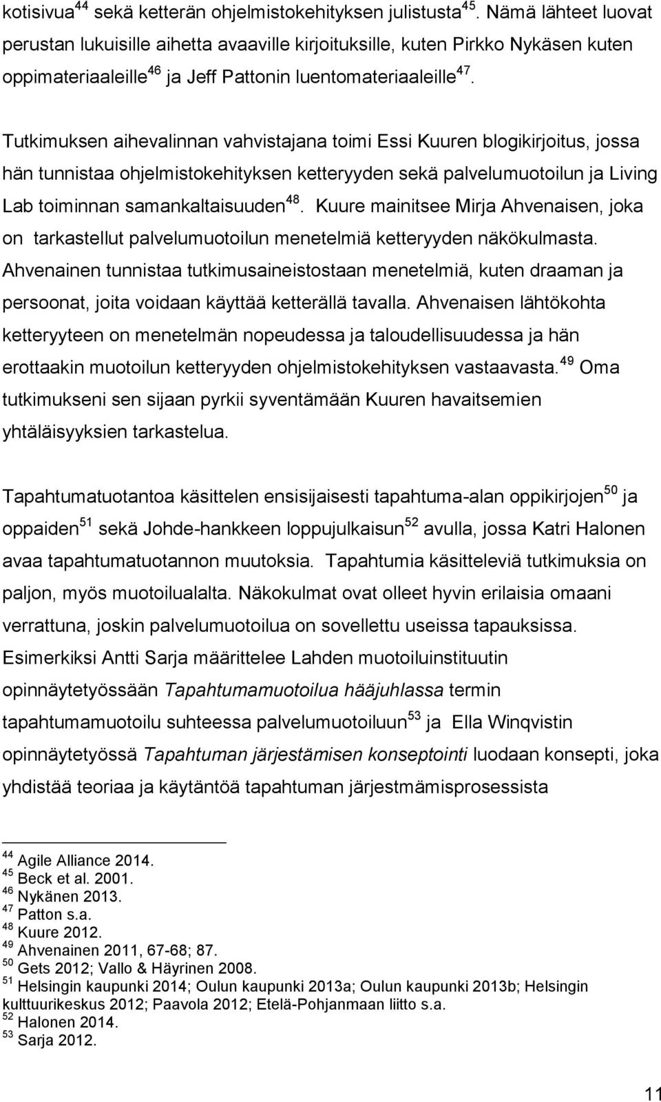 Tutkimuksen aihevalinnan vahvistajana toimi Essi Kuuren blogikirjoitus, jossa hän tunnistaa ohjelmistokehityksen ketteryyden sekä palvelumuotoilun ja Living Lab toiminnan samankaltaisuuden 48.