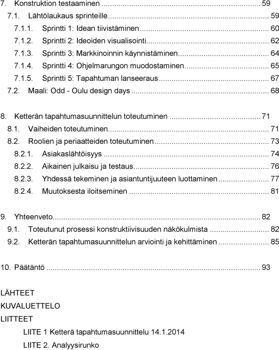 Ketterän tapahtumasuunnittelun toteutuminen... 71 8.1. Vaiheiden toteutuminen... 71 8.2. Roolien ja periaatteiden toteutuminen... 73 8.2.1. Asiakaslähtöisyys... 74 8.2.2. Aikainen julkaisu ja testaus.