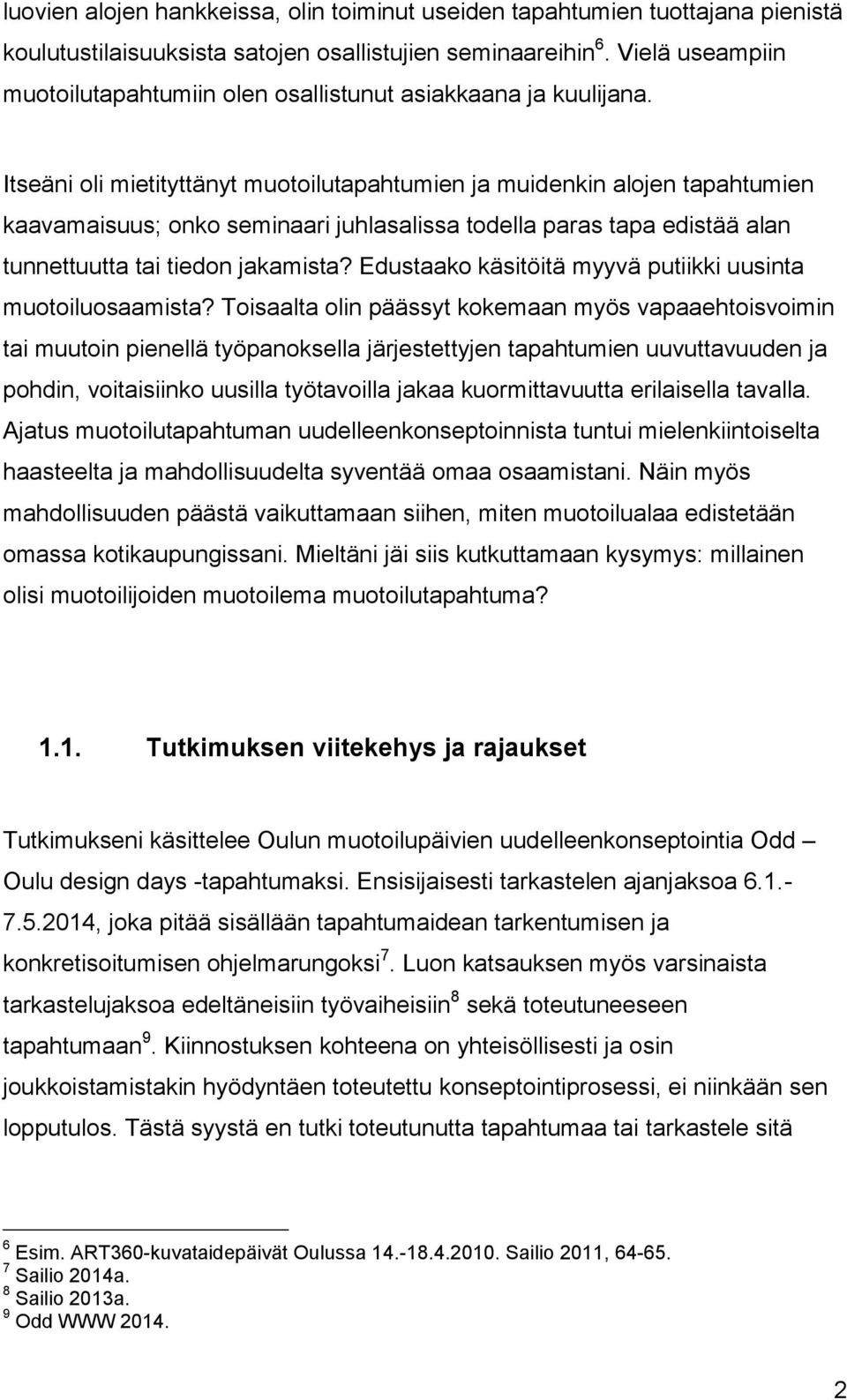 Itseäni oli mietityttänyt muotoilutapahtumien ja muidenkin alojen tapahtumien kaavamaisuus; onko seminaari juhlasalissa todella paras tapa edistää alan tunnettuutta tai tiedon jakamista?