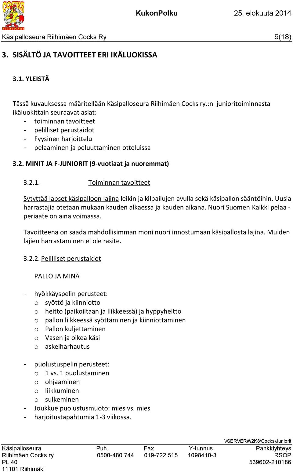 MINIT JA F-JUNIORIT (9-vuotiaat ja nuoremmat) 3.2.1. Toiminnan tavoitteet Sytyttää lapset käsipalloon lajina leikin ja kilpailujen avulla sekä käsipallon sääntöihin.