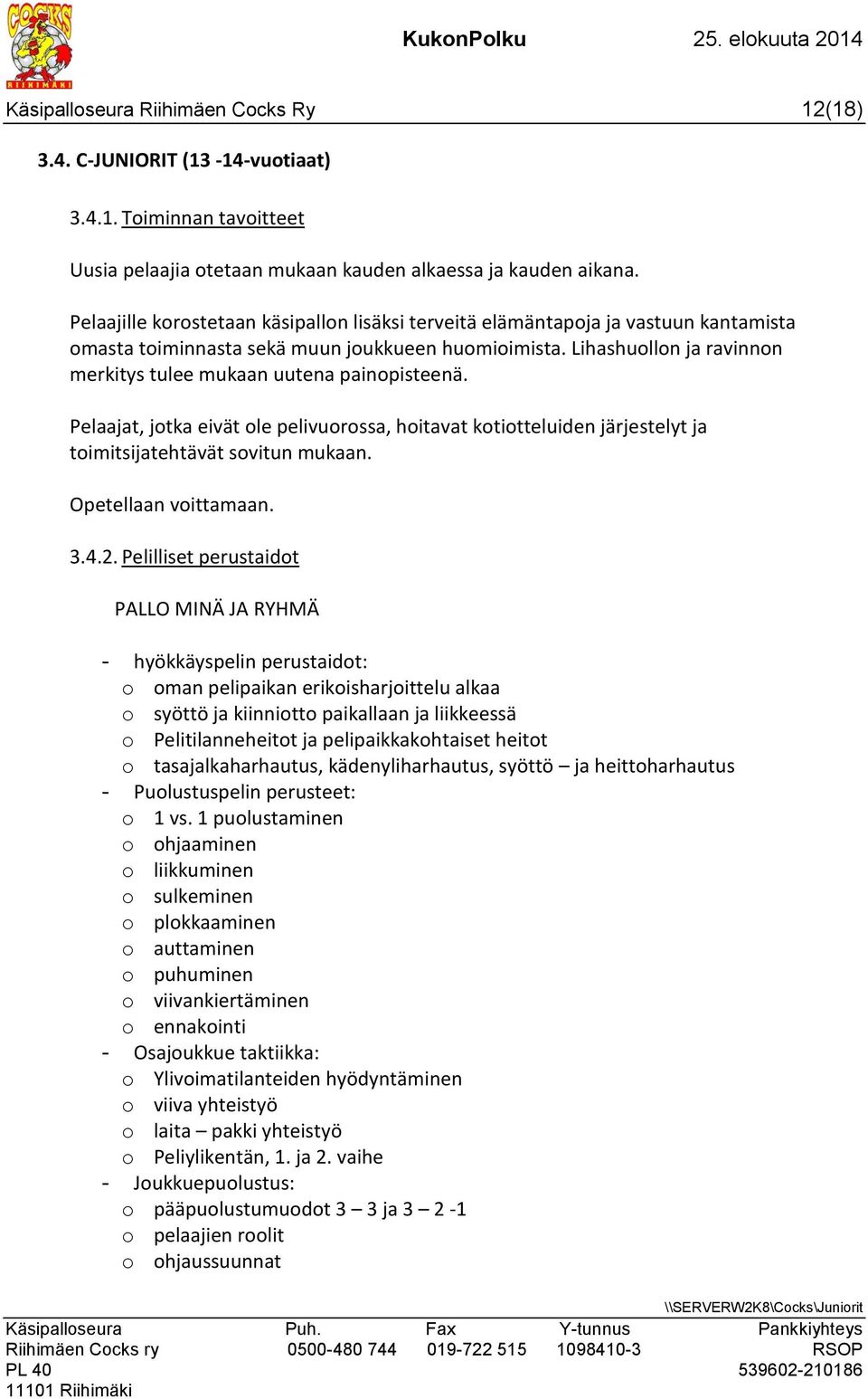 Lihashuollon ja ravinnon merkitys tulee mukaan uutena painopisteenä. Pelaajat, jotka eivät ole pelivuorossa, hoitavat kotiotteluiden järjestelyt ja toimitsijatehtävät sovitun mukaan.