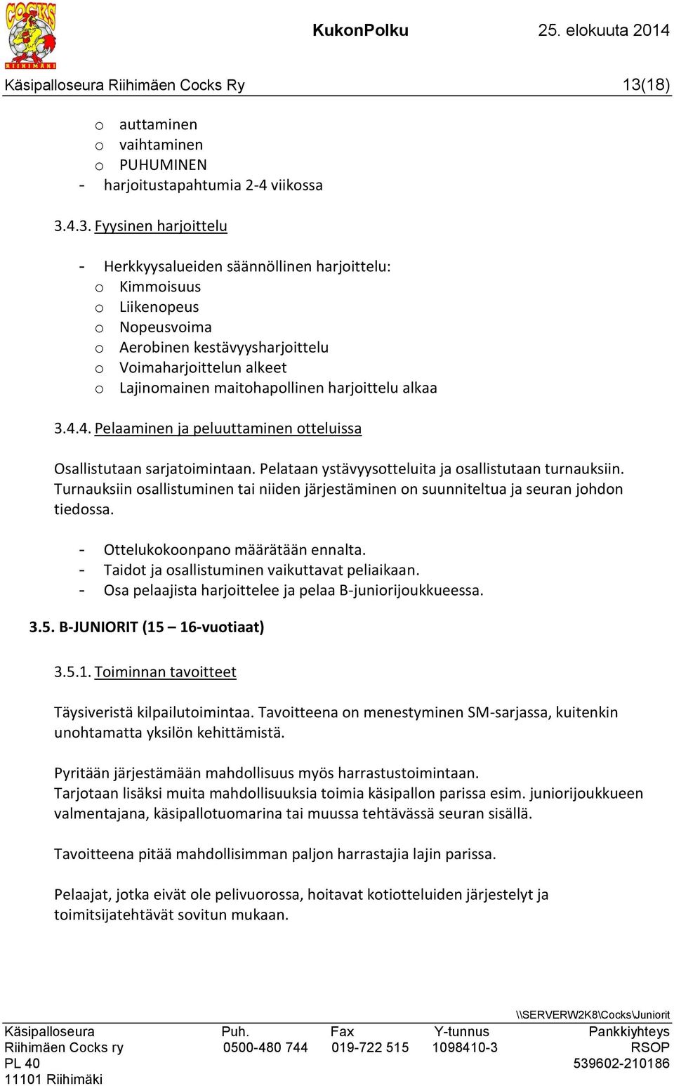 4.3. Fyysinen harjoittelu - Herkkyysalueiden säännöllinen harjoittelu: o Kimmoisuus o Liikenopeus o Nopeusvoima o Aerobinen kestävyysharjoittelu o Voimaharjoittelun alkeet o Lajinomainen