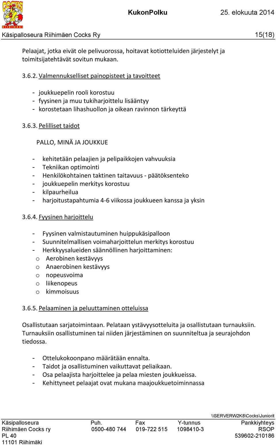 6.3. Pelilliset taidot PALLO, MINÄ JA JOUKKUE - kehitetään pelaajien ja pelipaikkojen vahvuuksia - Tekniikan optimointi - Henkilökohtainen taktinen taitavuus - päätöksenteko - joukkuepelin merkitys