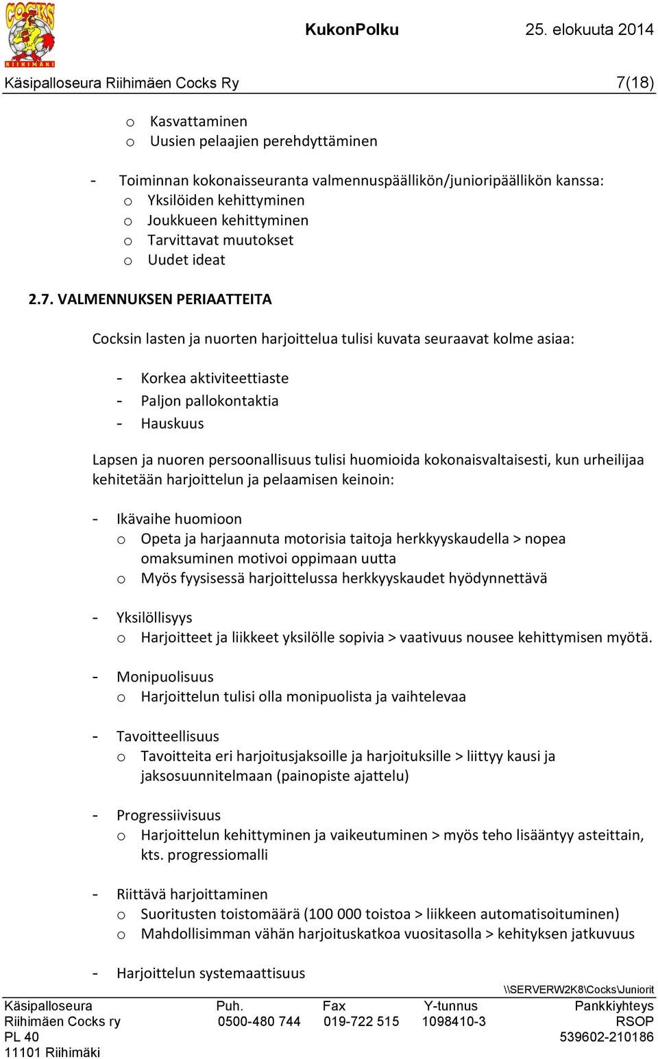 VALMENNUKSEN PERIAATTEITA Cocksin lasten ja nuorten harjoittelua tulisi kuvata seuraavat kolme asiaa: - Korkea aktiviteettiaste - Paljon pallokontaktia - Hauskuus Lapsen ja nuoren persoonallisuus