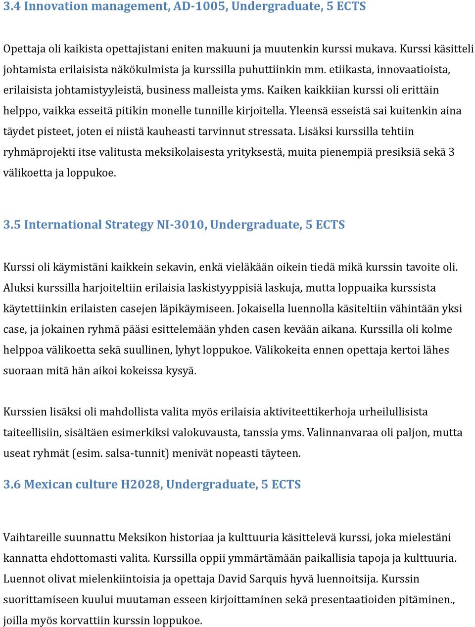 Kaiken kaikkiian kurssi oli eritta in helppo, vaikka esseita pitikin monelle tunnille kirjoitella. Yleensa esseista sai kuitenkin aina ta ydet pisteet, joten ei niista kauheasti tarvinnut stressata.