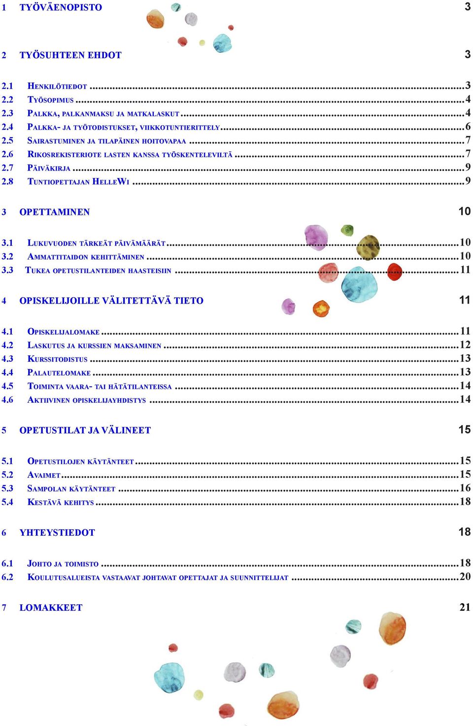 1 Lukuvuoden tärkeät päivämäärät...10 3.2 Ammattitaidon kehittäminen...10 3.3 Tukea opetustilanteiden haasteisiin...11 4 OPISKELIJOILLE VÄLITETTÄVÄ TIETO 11 4.1 Opiskelijalomake...11 4.2 Laskutus ja kurssien maksaminen.