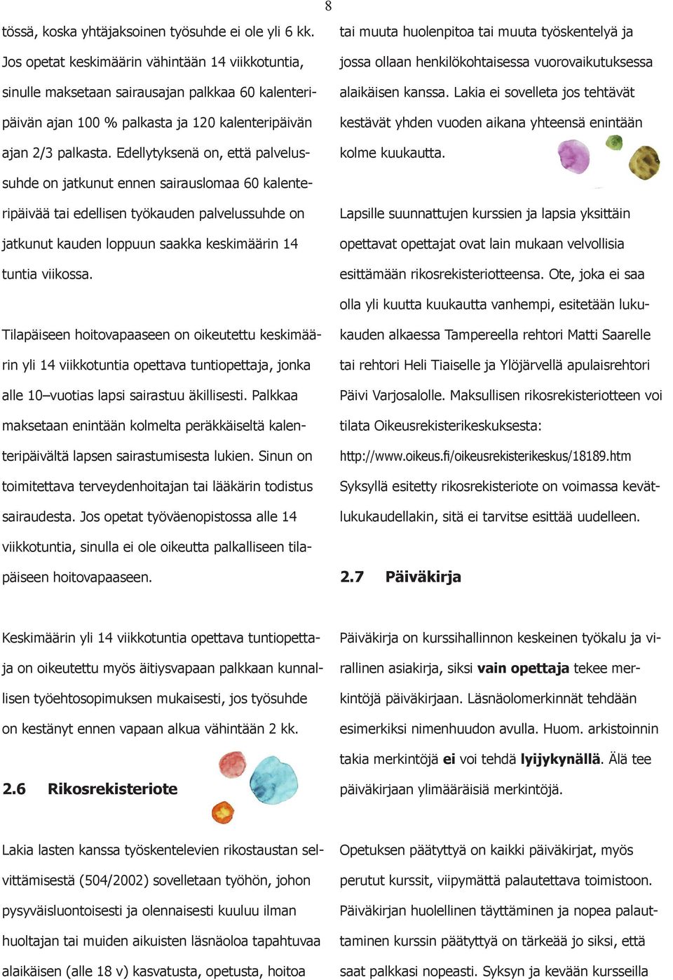 Jos opetat keskimäärin vähintään 14 viikkotuntia, sinulle maksetaan sairausajan palkkaa 60 kalenteripäivän ajan 100 % palkasta ja 120 kalenteripäivän ajan 2/3 palkasta.