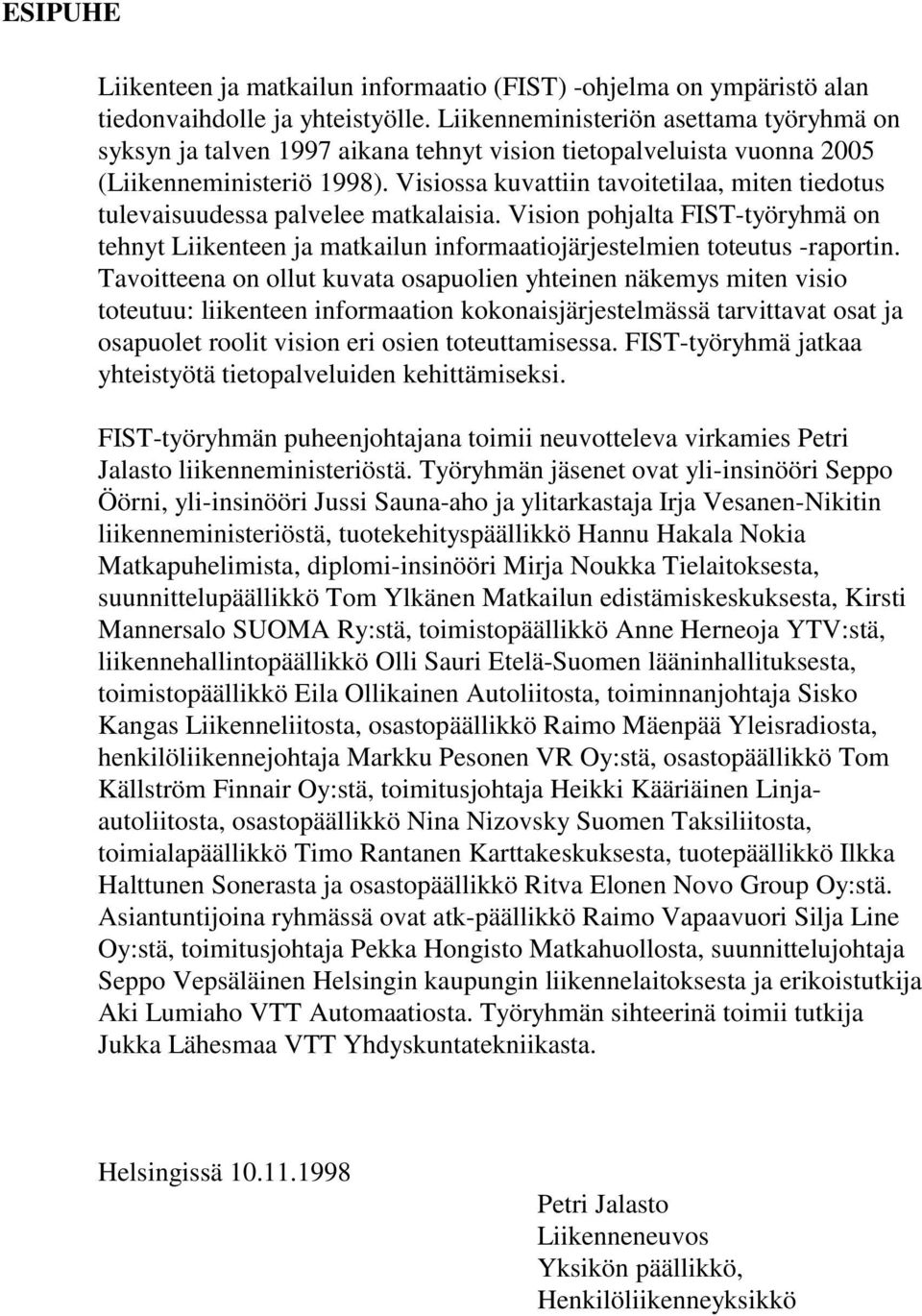 Visiossa kuvattiin tavoitetilaa, miten tiedotus tulevaisuudessa palvelee matkalaisia. Vision pohjalta FIST-työryhmä on tehnyt Liikenteen ja matkailun informaatiojärjestelmien toteutus -raportin.