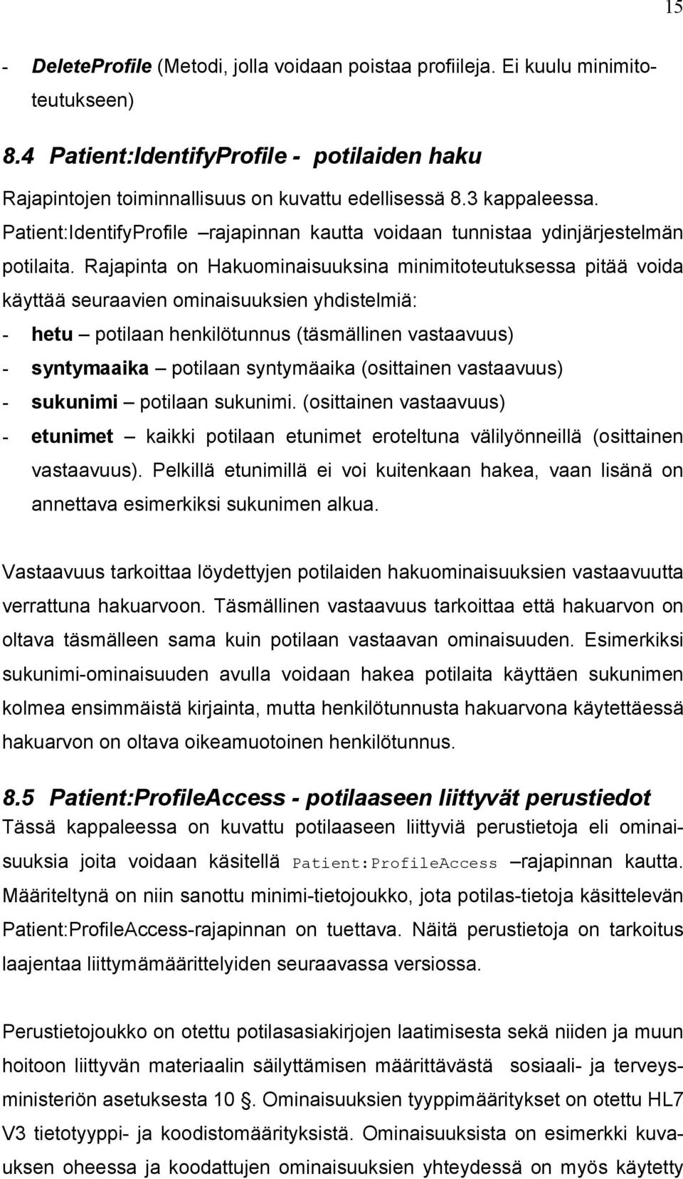 Rajapinta on Hakuominaisuuksina minimitoteutuksessa pitää voida käyttää seuraavien ominaisuuksien yhdistelmiä: - hetu potilaan henkilötunnus (täsmällinen vastaavuus) - syntymaaika potilaan