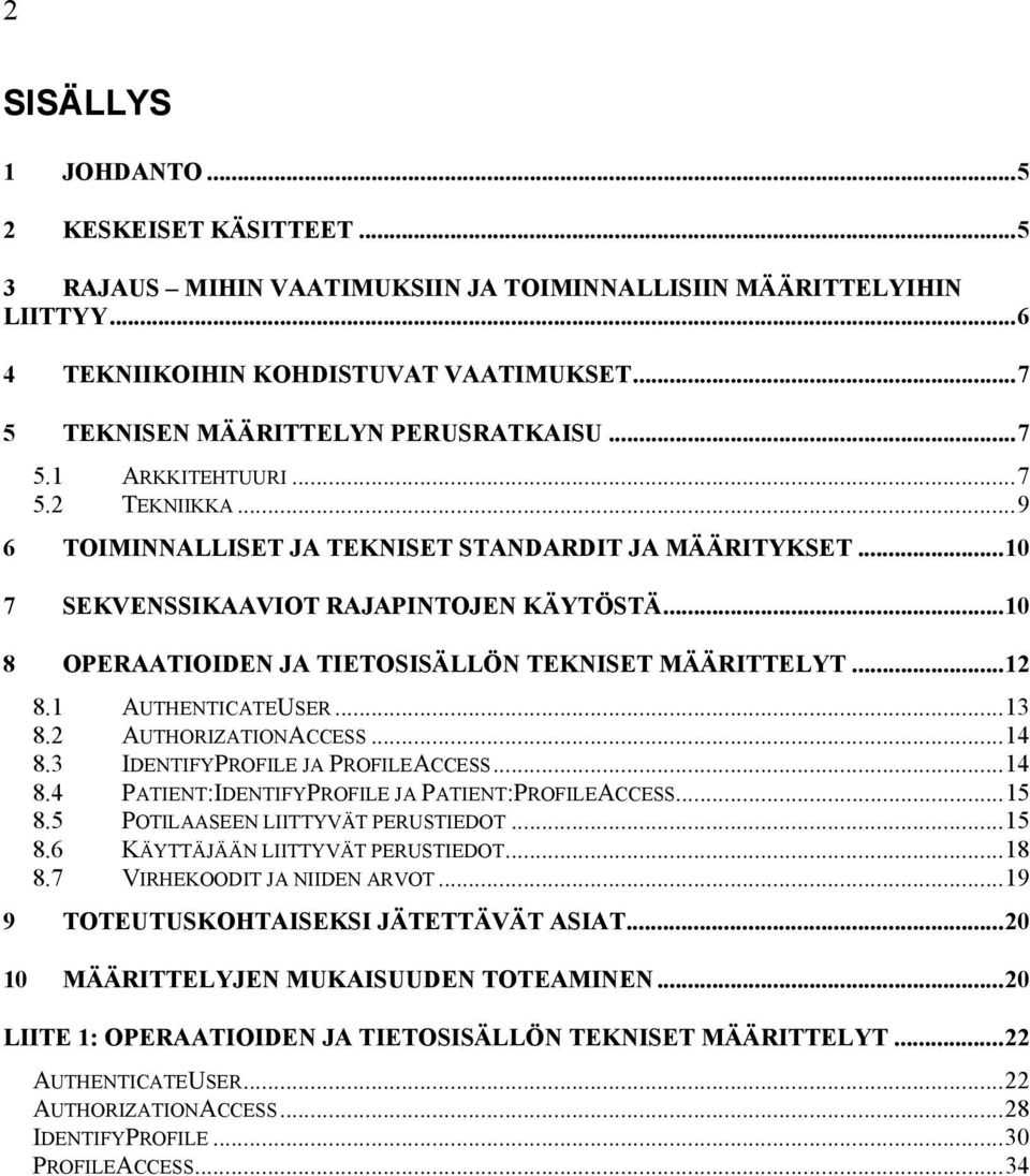 ..10 8 OPERAATIOIDEN JA TIETOSISÄLLÖN TEKNISET MÄÄRITTELYT...12 8.1 AUTHENTICATEUSER...13 8.2 AUTHORIZATIONACCESS...14 8.3 IDENTIFYPROFILE JA PROFILEACCESS...14 8.4 PATIENT:IDENTIFYPROFILE JA PATIENT:PROFILEACCESS.