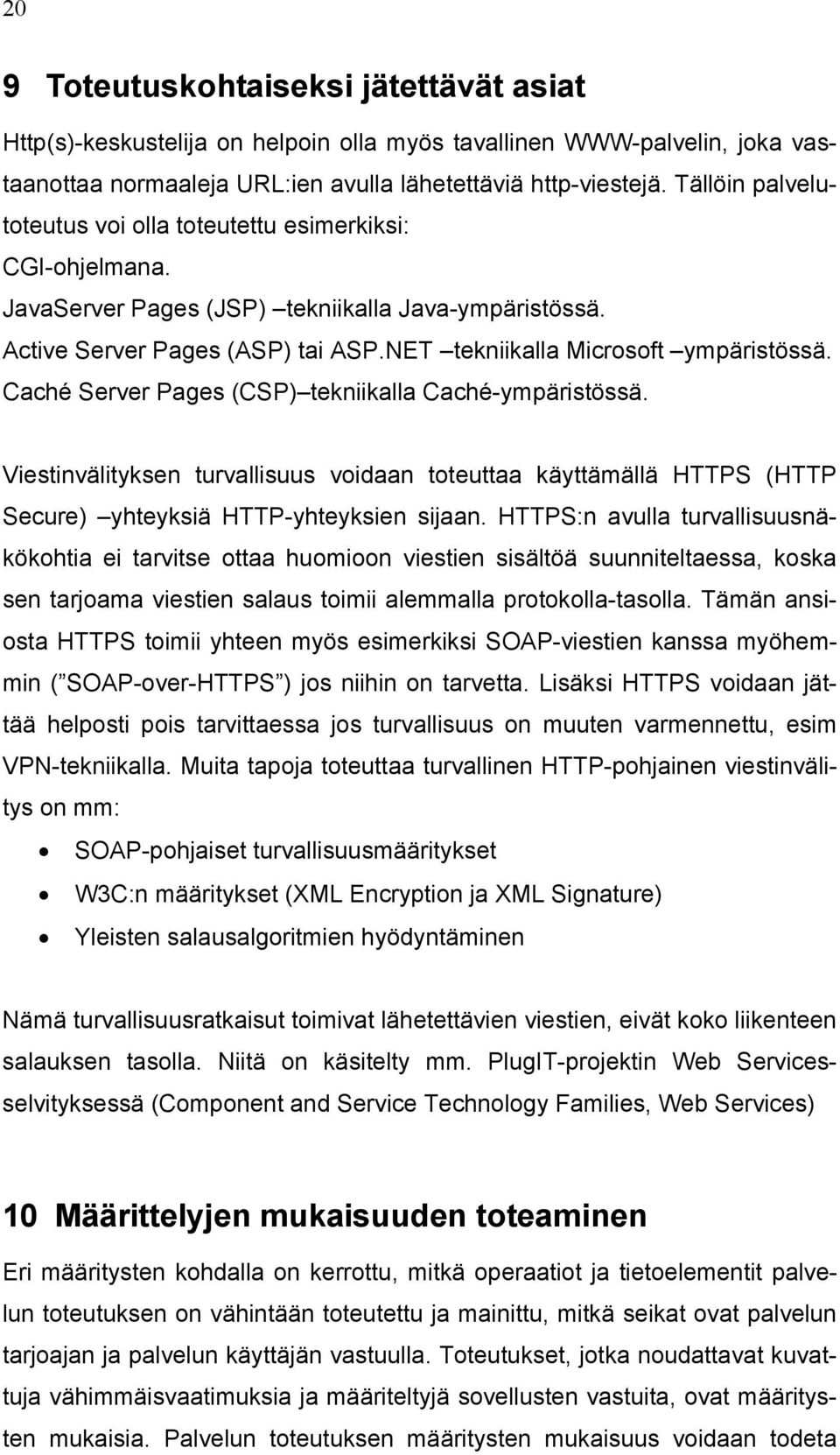Caché Server Pages (CSP) tekniikalla Caché-ympäristössä. Viestinvälityksen turvallisuus voidaan toteuttaa käyttämällä HTTPS (HTTP Secure) yhteyksiä HTTP-yhteyksien sijaan.
