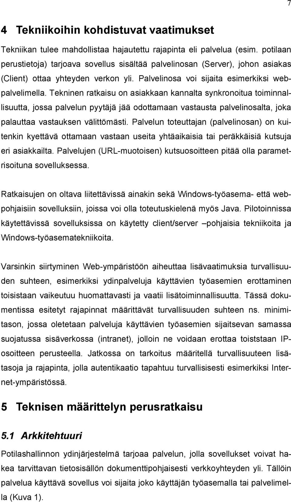 Tekninen ratkaisu on asiakkaan kannalta synkronoitua toiminnallisuutta, jossa palvelun pyytäjä jää odottamaan vastausta palvelinosalta, joka palauttaa vastauksen välittömästi.