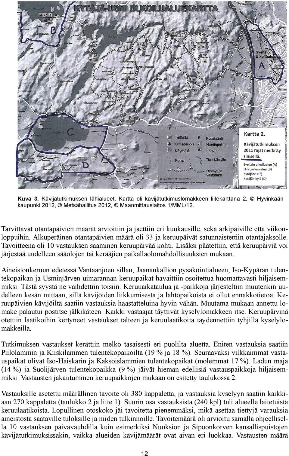 Tavoitteena oli 10 vastauksen saaminen keruupäivää kohti. Lisäksi päätettiin, että keruupäiviä voi järjestää uudelleen sääolojen tai kerääjien paikallaolomahdollisuuksien mukaan.