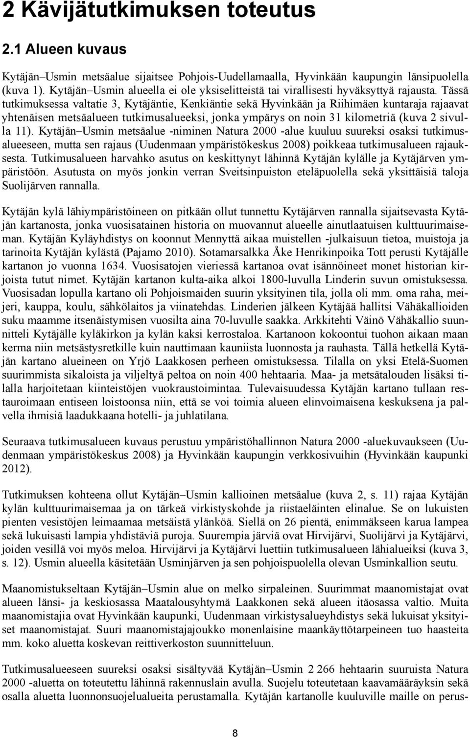 Tässä tutkimuksessa valtatie 3, Kytäjäntie, Kenkiäntie sekä Hyvinkään ja Riihimäen kuntaraja rajaavat yhtenäisen metsäalueen tutkimusalueeksi, jonka ympärys on noin 31 kilometriä (kuva 2 sivulla 11).