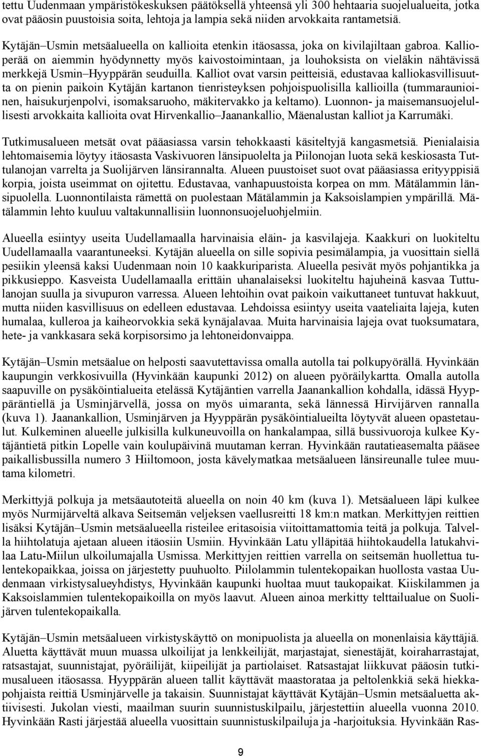 Kallioperää on aiemmin hyödynnetty myös kaivostoimintaan, ja louhoksista on vieläkin nähtävissä merkkejä Usmin Hyyppärän seuduilla.