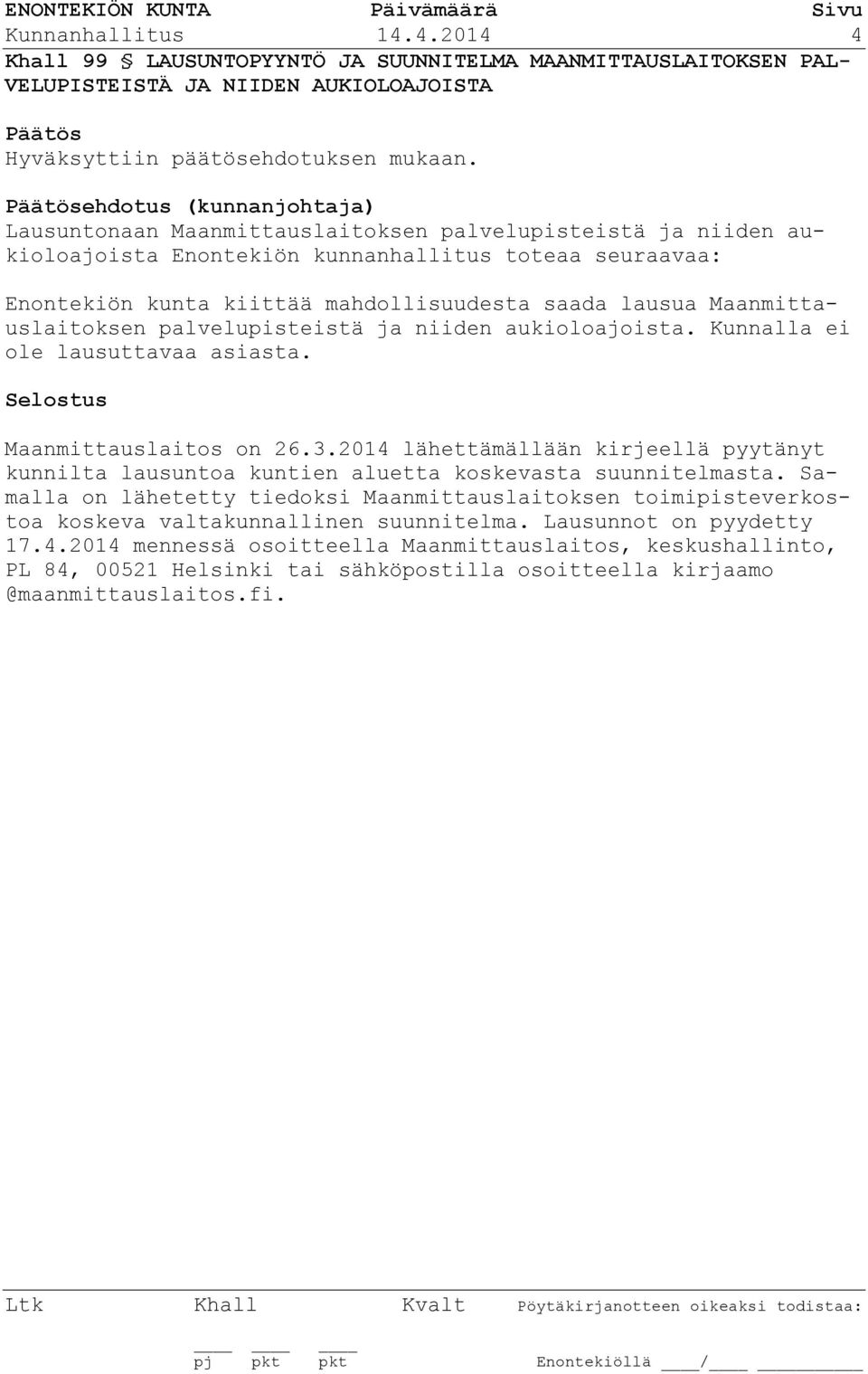 Maanmittauslaitoksen palvelupisteistä ja niiden aukioloajoista. Kunnalla ei ole lausuttavaa asiasta. Maanmittauslaitos on 26.3.