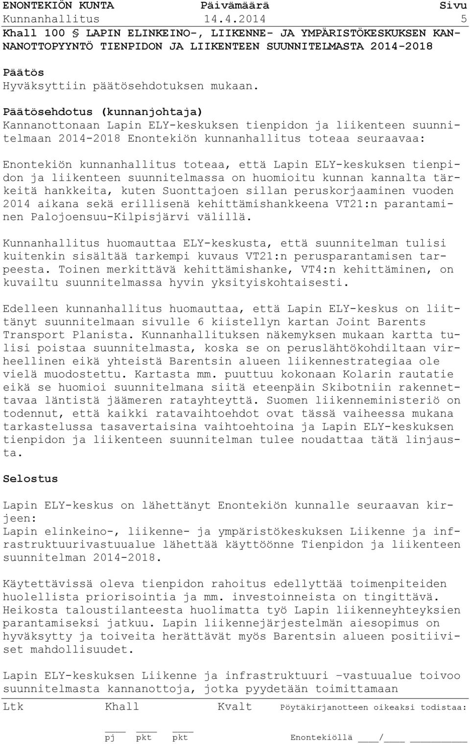 ELY-keskuksen tienpidon ja liikenteen suunnitelmassa on huomioitu kunnan kannalta tärkeitä hankkeita, kuten Suonttajoen sillan peruskorjaaminen vuoden 2014 aikana sekä erillisenä kehittämishankkeena