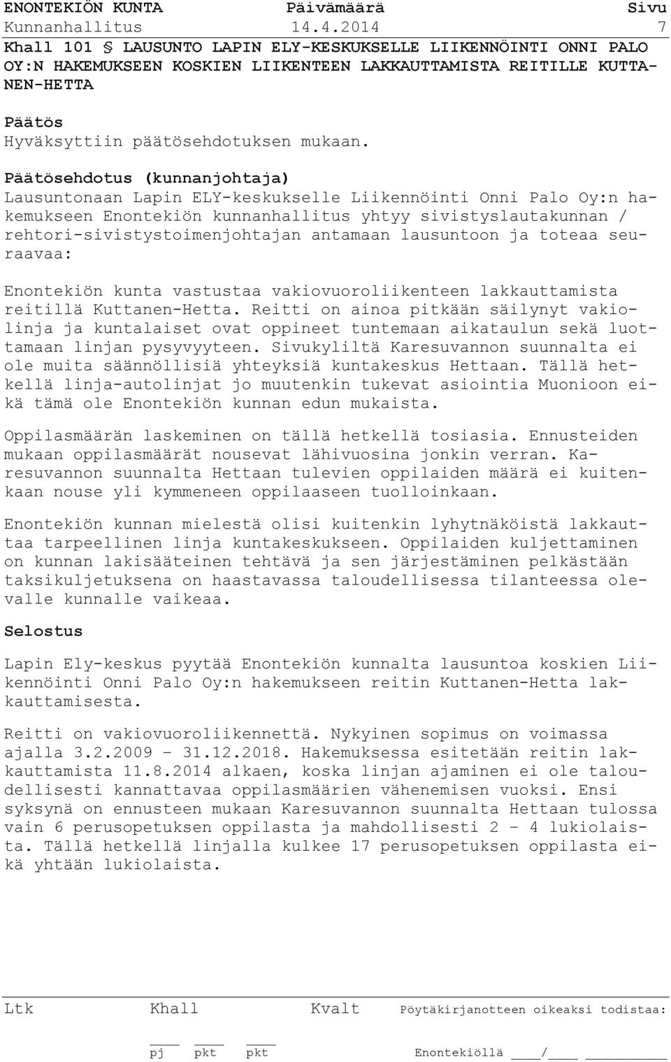 ehdotus (kunnanjohtaja) Lausuntonaan Lapin ELY-keskukselle Liikennöinti Onni Palo Oy:n hakemukseen Enontekiön kunnanhallitus yhtyy sivistyslautakunnan / rehtori-sivistystoimenjohtajan antamaan