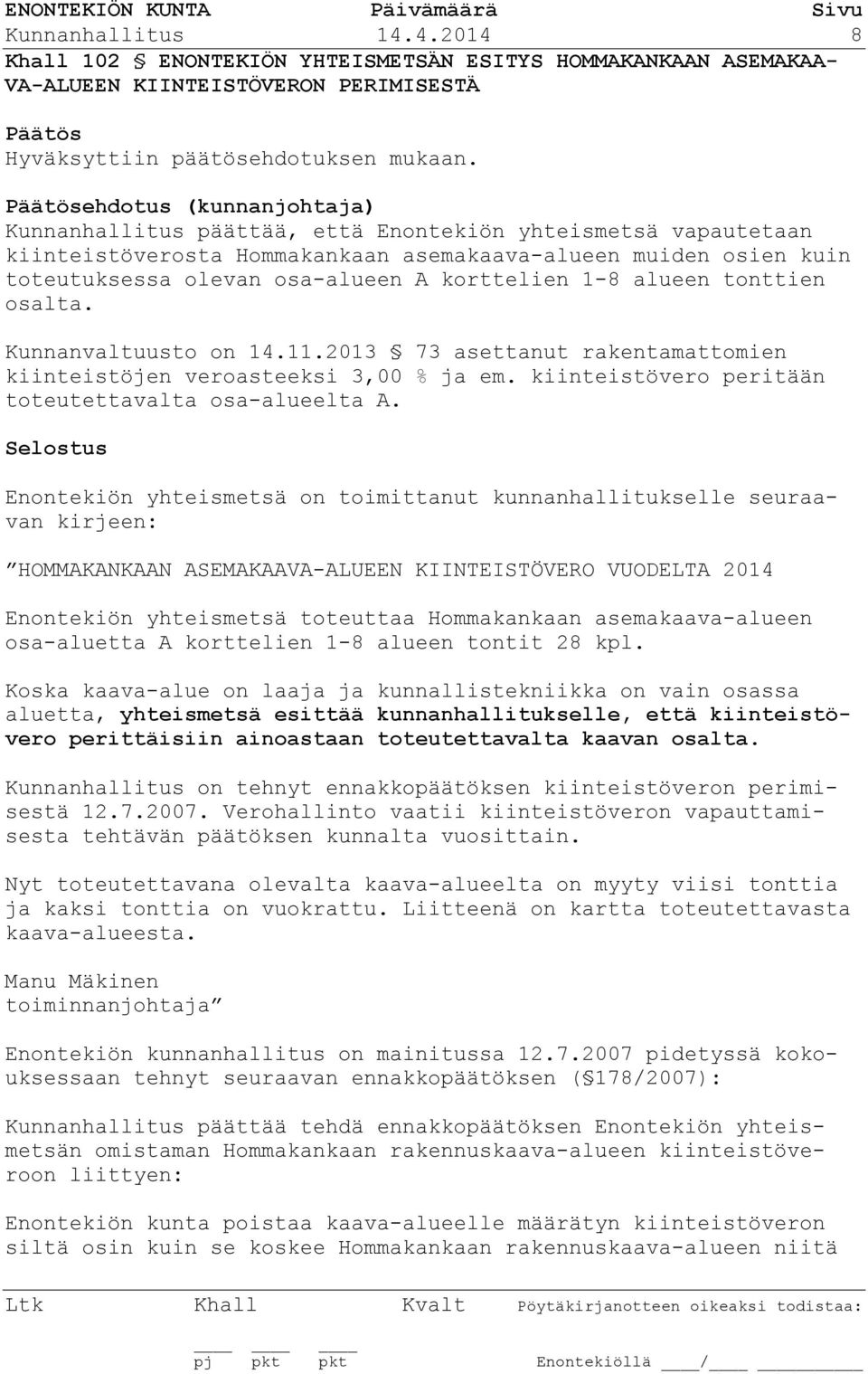 1-8 alueen tonttien osalta. Kunnanvaltuusto on 14.11.2013 73 asettanut rakentamattomien kiinteistöjen veroasteeksi 3,00 % ja em. kiinteistövero peritään toteutettavalta osa-alueelta A.