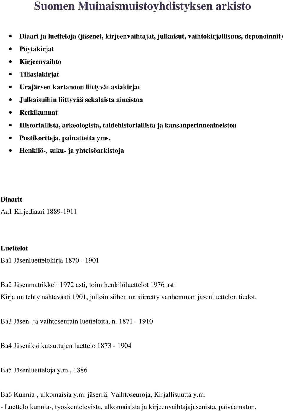 Henkilö-, suku- ja yhteisöarkistoja Diaarit Aa1 Kirjediaari 1889-1911 Luettelot Ba1 Jäsenluettelokirja 1870-1901 Ba2 Jäsenmatrikkeli 1972 asti, toimihenkilöluettelot 1976 asti Kirja on tehty