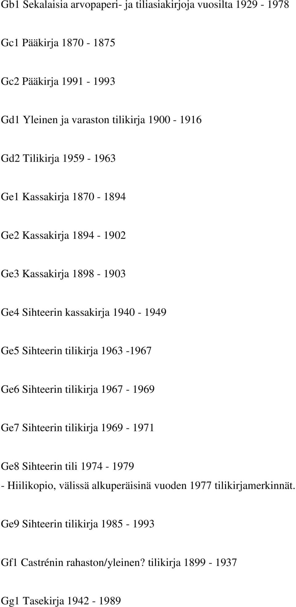 Sihteerin tilikirja 1963-1967 Ge6 Sihteerin tilikirja 1967-1969 Ge7 Sihteerin tilikirja 1969-1971 Ge8 Sihteerin tili 1974-1979 - Hiilikopio, välissä