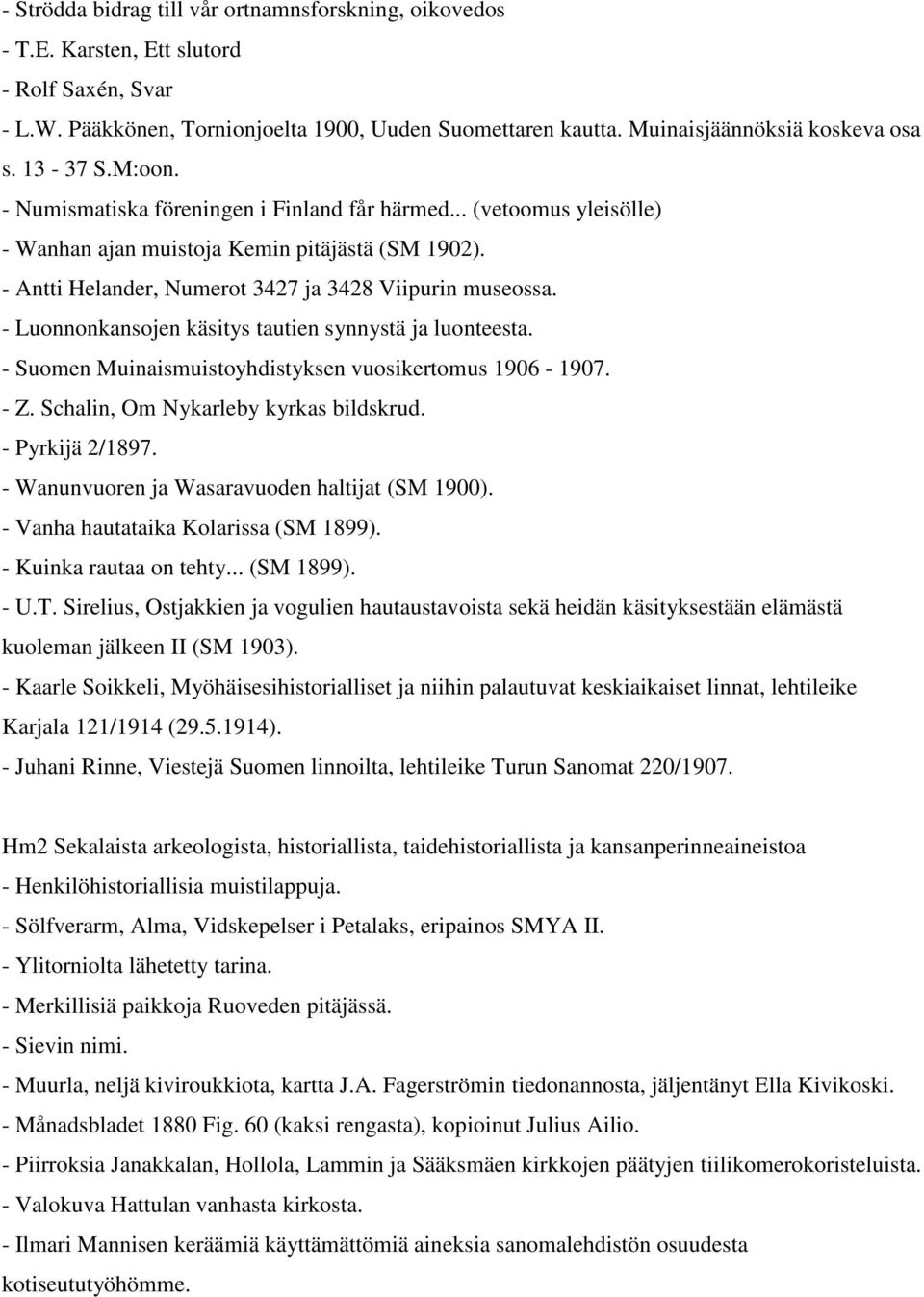 - Luonnonkansojen käsitys tautien synnystä ja luonteesta. - Suomen Muinaismuistoyhdistyksen vuosikertomus 1906-1907. - Z. Schalin, Om Nykarleby kyrkas bildskrud. - Pyrkijä 2/1897.