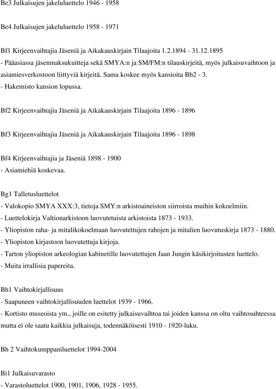 Bf2 Kirjeenvaihtajia Jäseniä ja Aikakauskirjain Tilaajoita 1896-1896 Bf3 Kirjeenvaihtajia Jäseniä ja Aikakauskirjain Tilaajoita 1896-1898 Bf4 Kirjeenvaihtajia ja Jäseniä 1898-1900 - Asiamiehiä