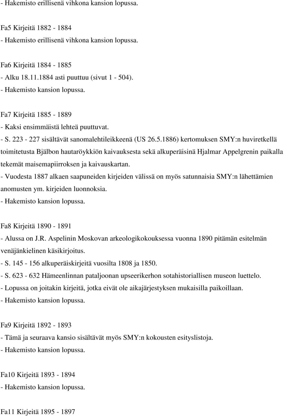 - Vuodesta 1887 alkaen saapuneiden kirjeiden välissä on myös satunnaisia SMY:n lähettämien anomusten ym. kirjeiden luonnoksia. Fa8 Kirjeitä 1890-1891 - Alussa on J.R.