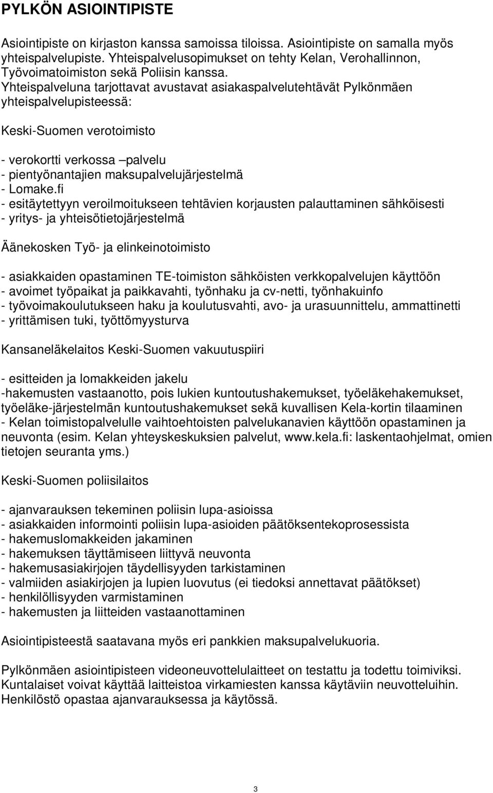 Yhteispalveluna tarjottavat avustavat asiakaspalvelutehtävät Pylkönmäen yhteispalvelupisteessä: Keski-Suomen verotoimisto - verokortti verkossa palvelu - pientyönantajien maksupalvelujärjestelmä -