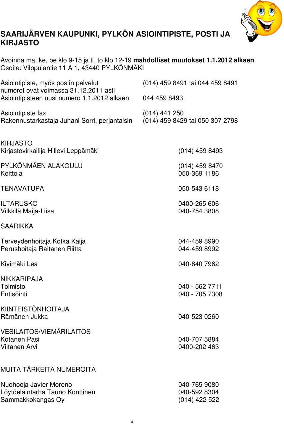 1.2012 alkaen 044 459 8493 Asiointipiste fax (014) 441 250 Rakennustarkastaja Juhani Sorri, perjantaisin (014) 459 8429 tai 050 307 2798 KIRJASTO Kirjastovirkailija Hillevi Leppämäki (014) 459 8493