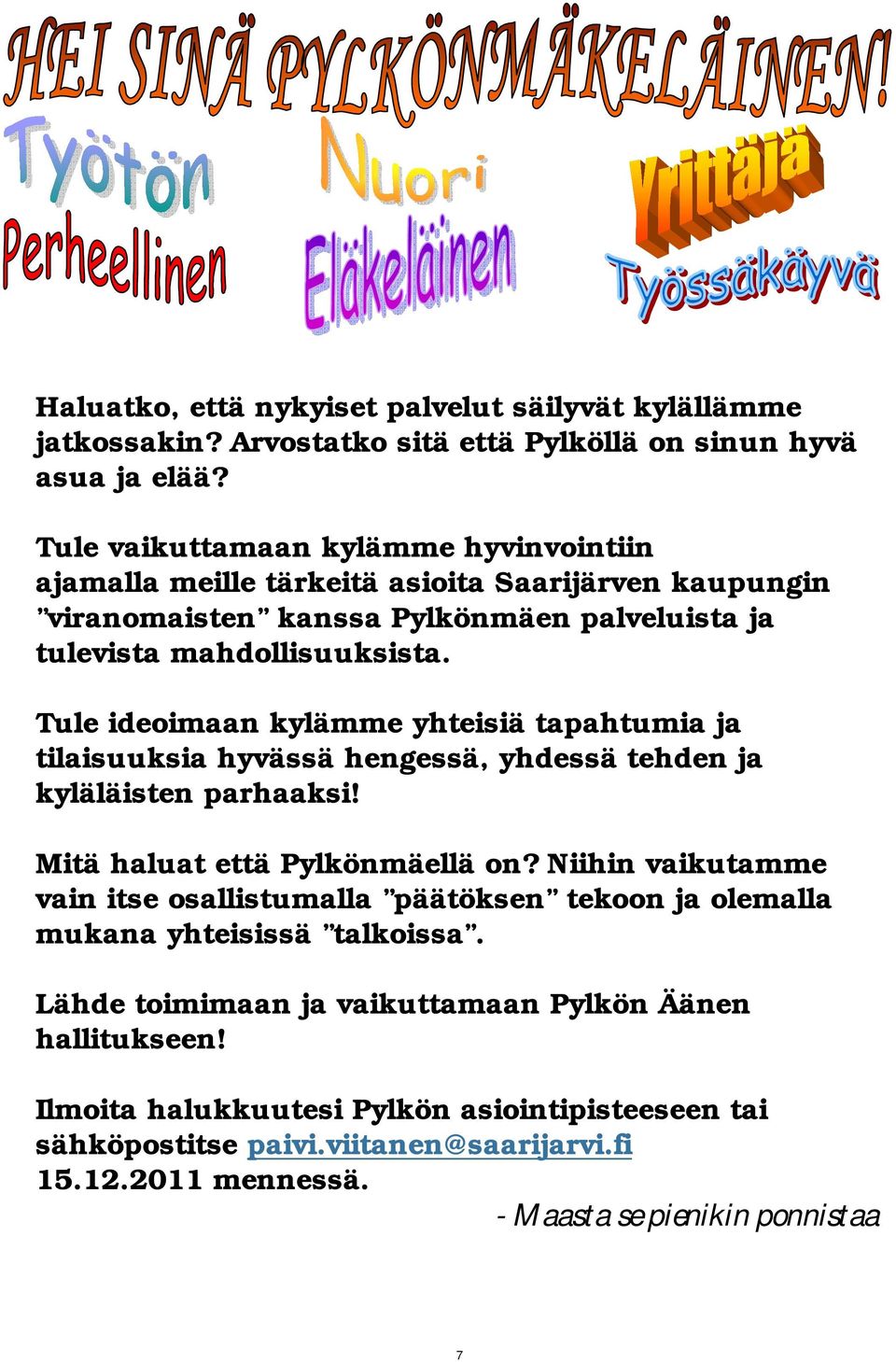 Tule ideoimaan kylämme yhteisiä tapahtumia ja tilaisuuksia hyvässä hengessä, yhdessä tehden ja kyläläisten parhaaksi! Mitä haluat että Pylkönmäellä on?