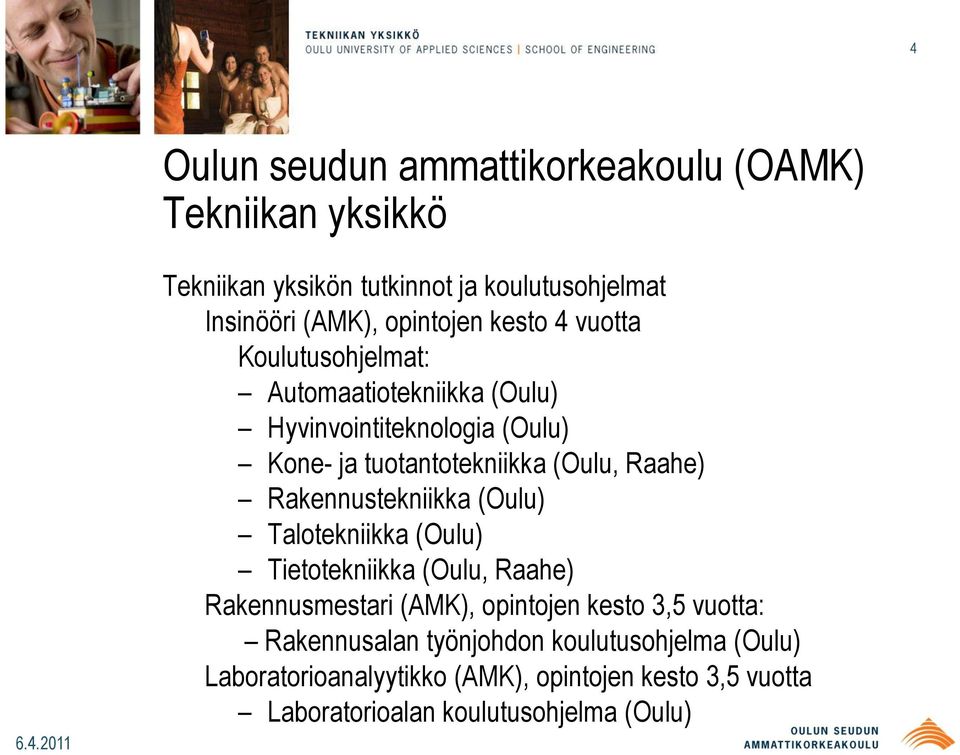 Raahe) Rakennustekniikka (Oulu) Talotekniikka (Oulu) Tietotekniikka (Oulu, Raahe) Rakennusmestari (AMK), opintojen kesto 3,5 vuotta: