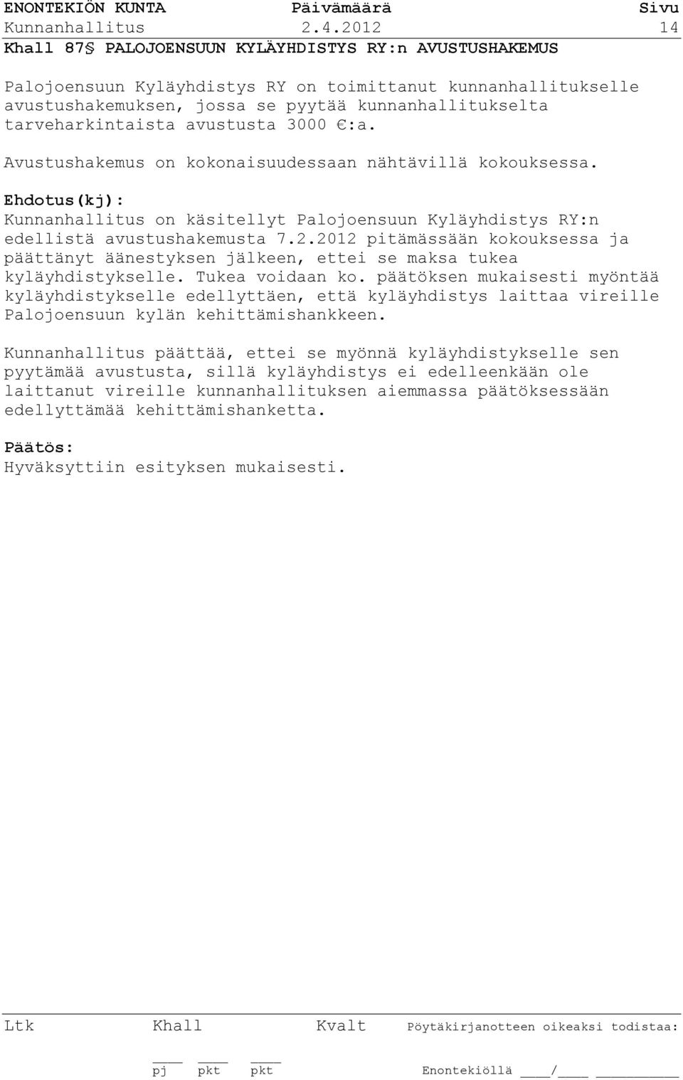 avustusta 3000 :a. Avustushakemus on kokonaisuudessaan nähtävillä kokouksessa. Ehdotus(kj): Kunnanhallitus on käsitellyt Palojoensuun Kyläyhdistys RY:n edellistä avustushakemusta 7.2.