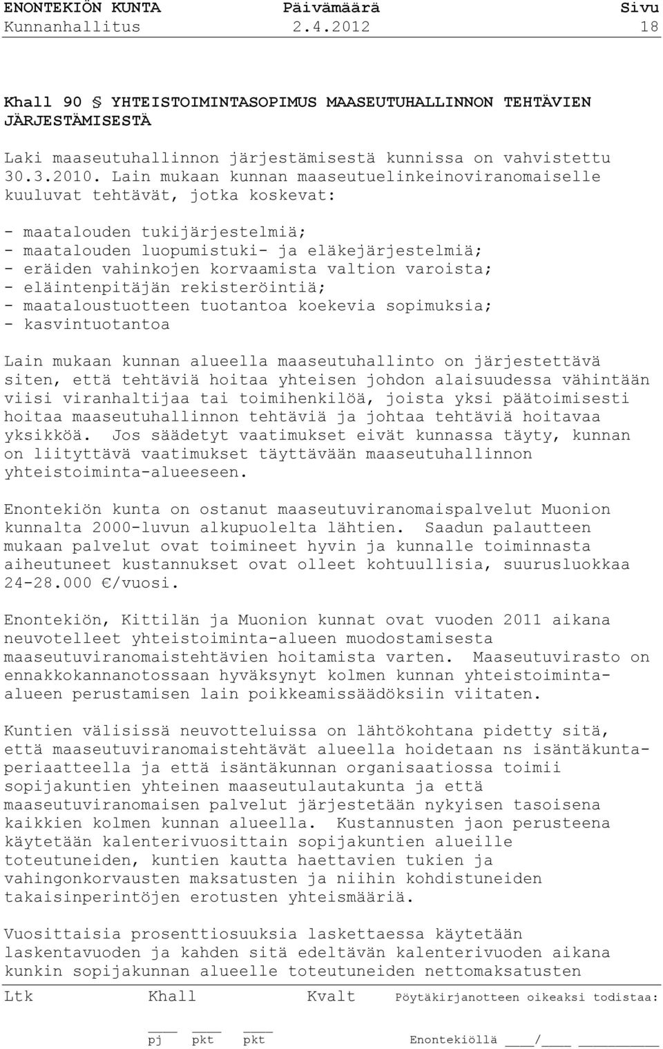 korvaamista valtion varoista; - eläintenpitäjän rekisteröintiä; - maataloustuotteen tuotantoa koekevia sopimuksia; - kasvintuotantoa Lain mukaan kunnan alueella maaseutuhallinto on järjestettävä