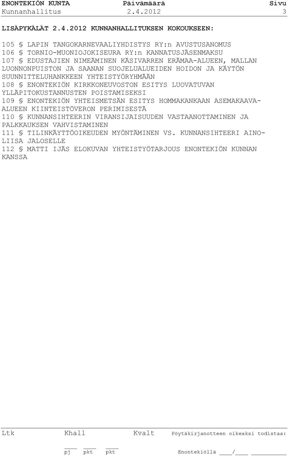 2012 KUNNANHALLITUKSEN KOKOUKSEEN: 105 LAPIN TANGOKARNEVAALIYHDISTYS RY:n AVUSTUSANOMUS 106 TORNIO-MUONIOJOKISEURA RY:n KANNATUSJÄSENMAKSU 107 EDUSTAJIEN NIMEÄMINEN KÄSIVARREN