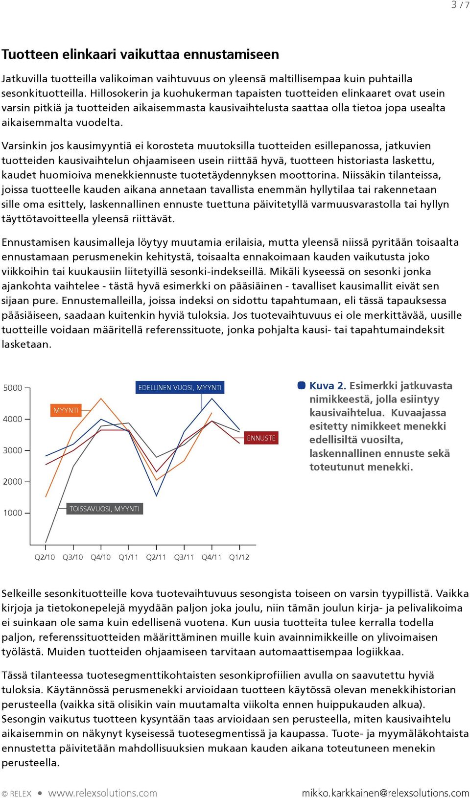 Varsinkin jos kausimyyntiä ei korosteta muutoksilla tuotteiden esillepanossa, jatkuvien tuotteiden kausivaihtelun ohjaamiseen usein riittää hyvä, tuotteen historiasta laskettu, kaudet huomioiva