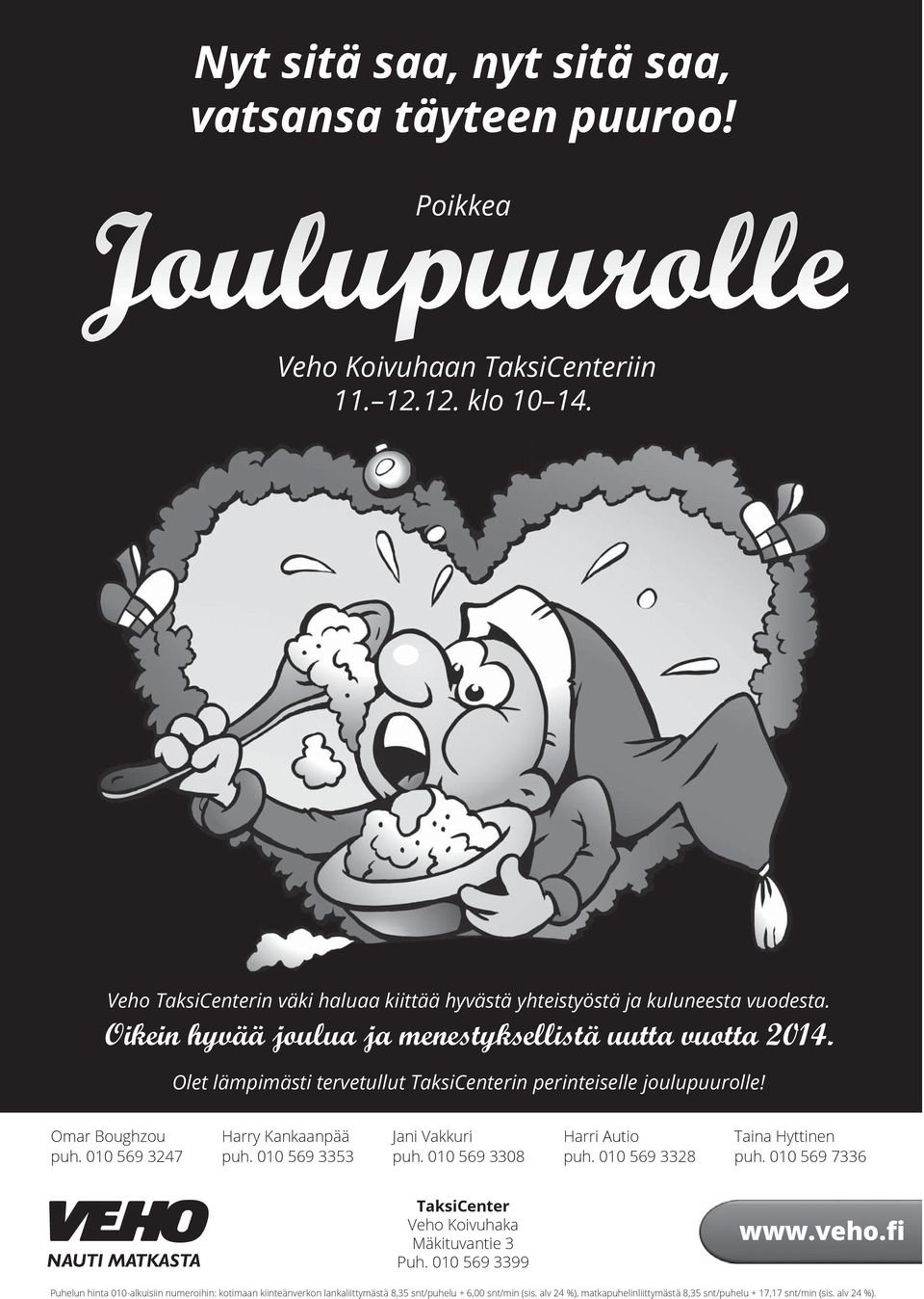 Olet lämpimästi tervetullut TaksiCenterin perinteiselle joulupuurolle! Omar Boughzou puh. 010 569 3247 Harry Kankaanpää puh. 010 569 3353 Jani Vakkuri puh. 010 569 3308 Harri Autio puh.