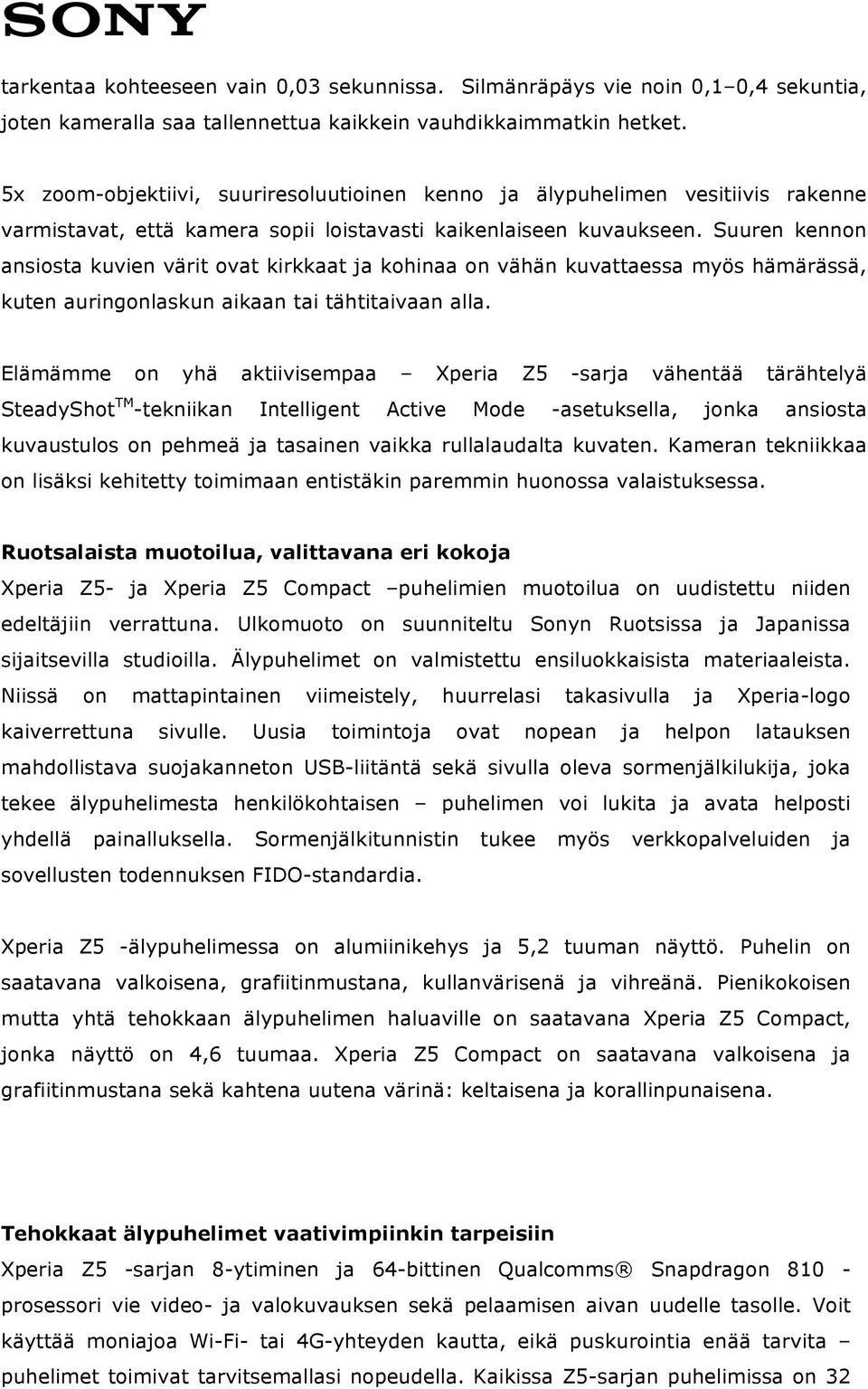 Suuren kennon ansiosta kuvien värit ovat kirkkaat ja kohinaa on vähän kuvattaessa myös hämärässä, kuten auringonlaskun aikaan tai tähtitaivaan alla.