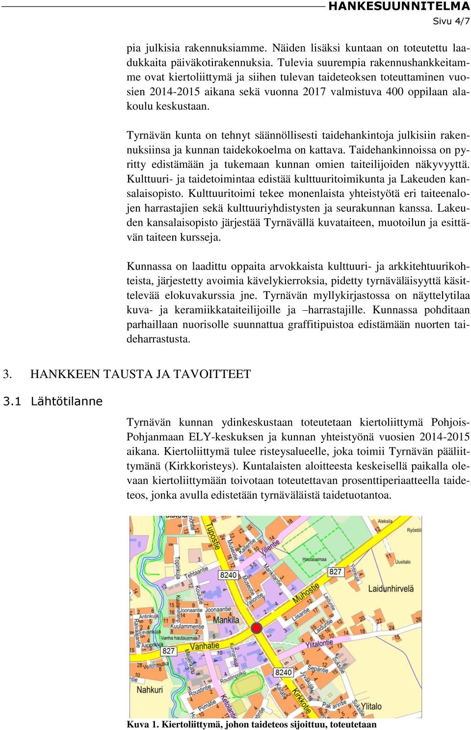 Tyrnävän kunta on tehnyt säännöllisesti taidehankintoja julkisiin rakennuksiinsa ja kunnan taidekokoelma on kattava.