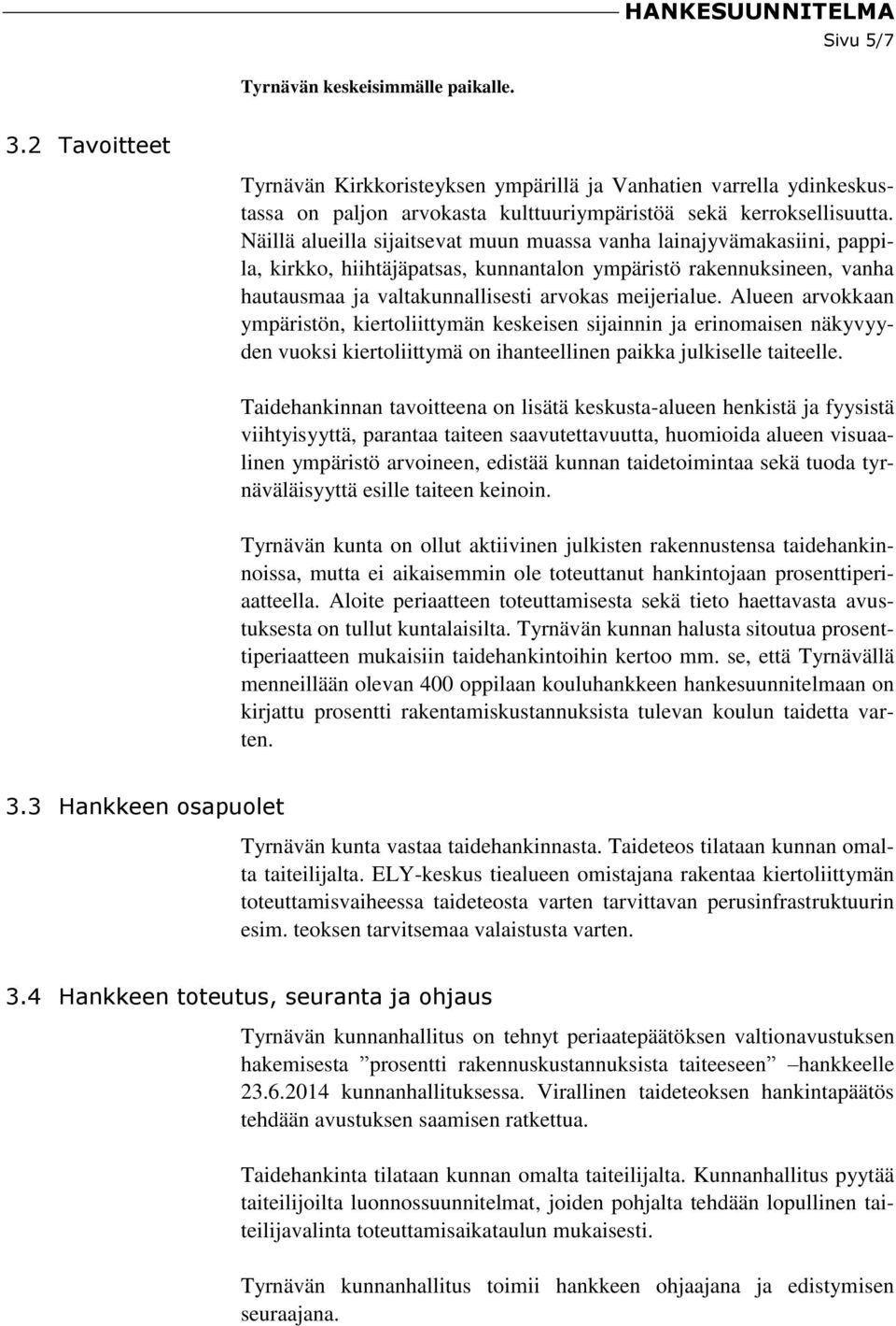 Alueen arvokkaan ympäristön, kiertoliittymän keskeisen sijainnin ja erinomaisen näkyvyyden vuoksi kiertoliittymä on ihanteellinen paikka julkiselle taiteelle.