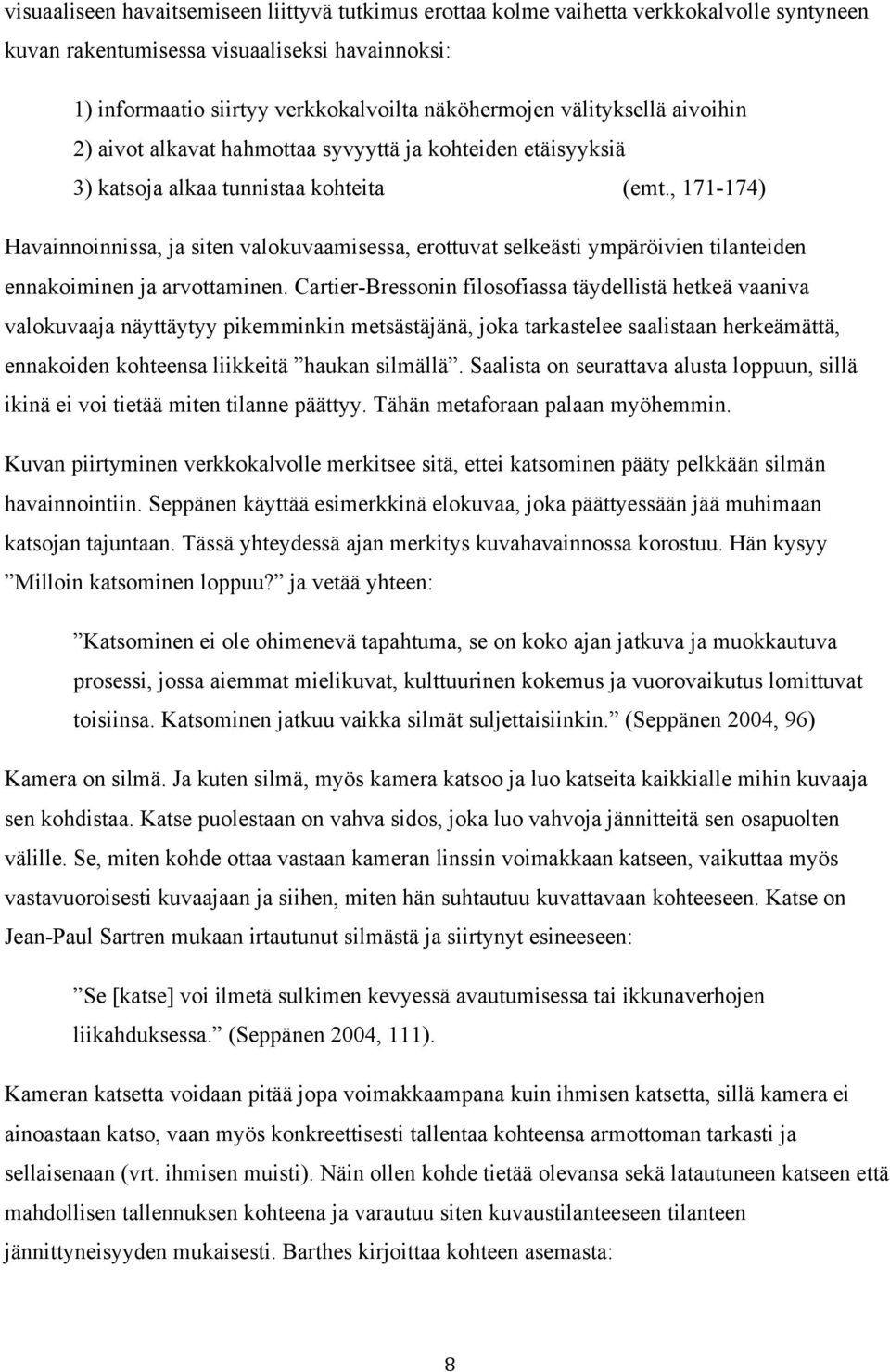 , 171-174) Havainnoinnissa, ja siten valokuvaamisessa, erottuvat selkeästi ympäröivien tilanteiden ennakoiminen ja arvottaminen.