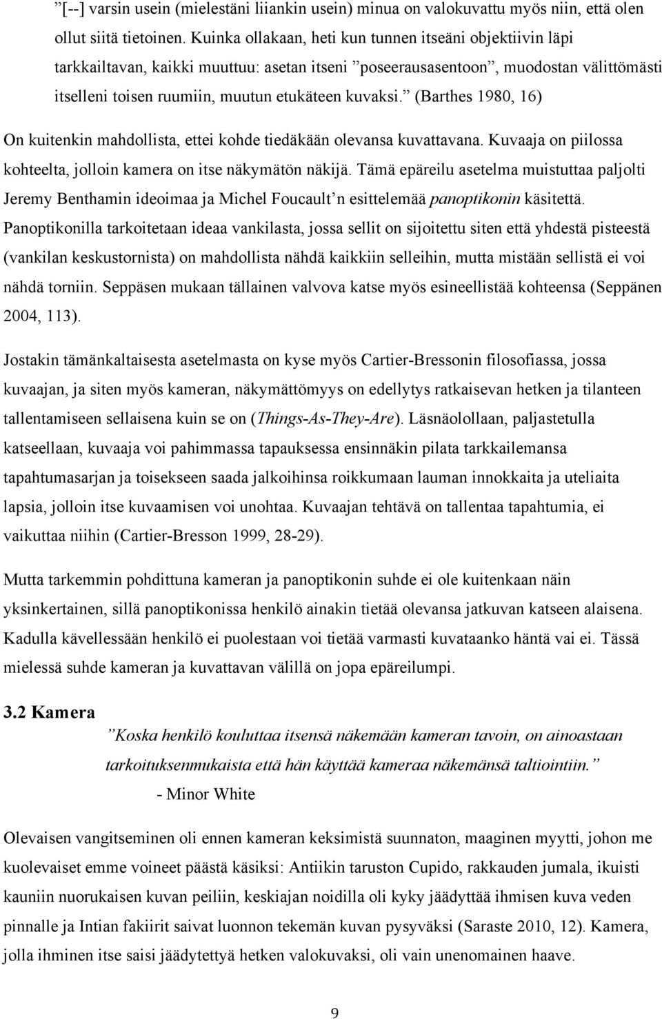 (Barthes 1980, 16) On kuitenkin mahdollista, ettei kohde tiedäkään olevansa kuvattavana. Kuvaaja on piilossa kohteelta, jolloin kamera on itse näkymätön näkijä.