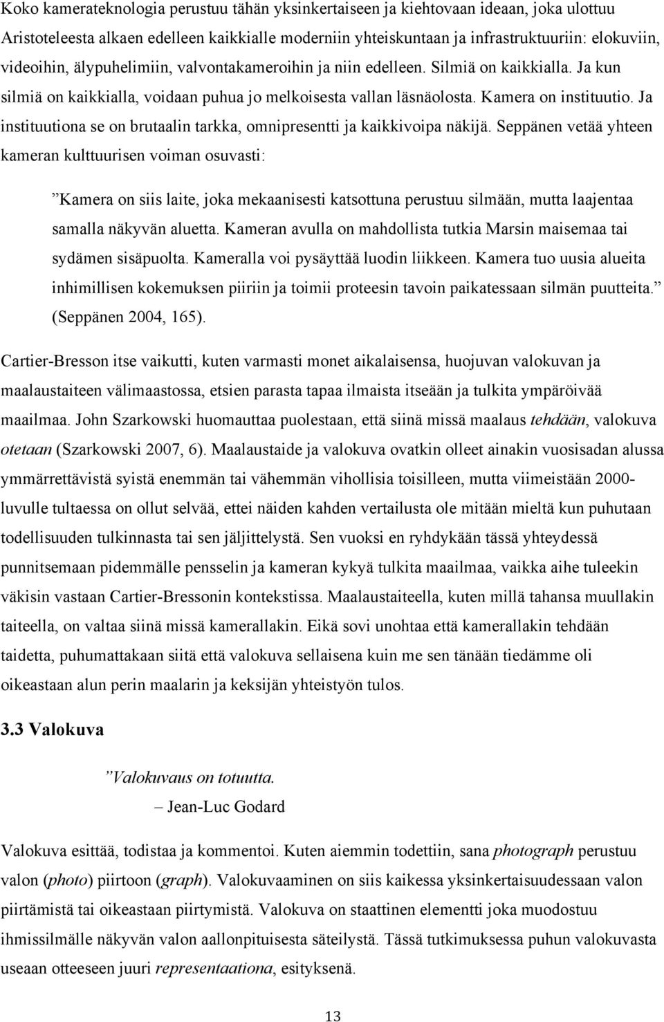 Ja instituutiona se on brutaalin tarkka, omnipresentti ja kaikkivoipa näkijä.