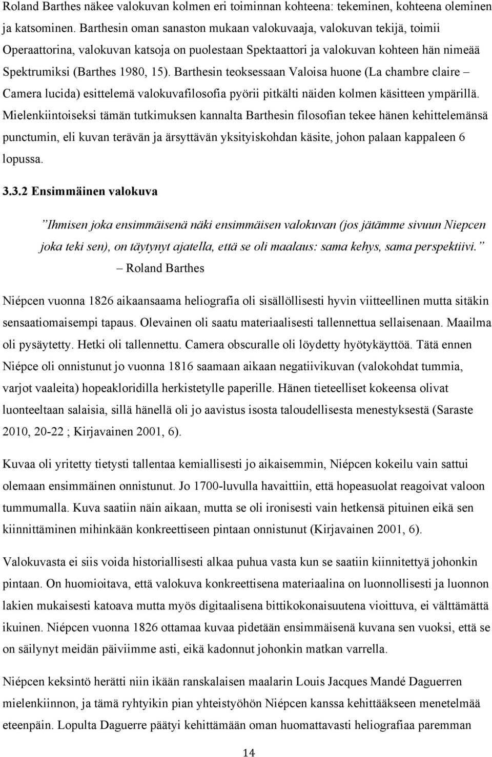 Barthesin teoksessaan Valoisa huone (La chambre claire Camera lucida) esittelemä valokuvafilosofia pyörii pitkälti näiden kolmen käsitteen ympärillä.