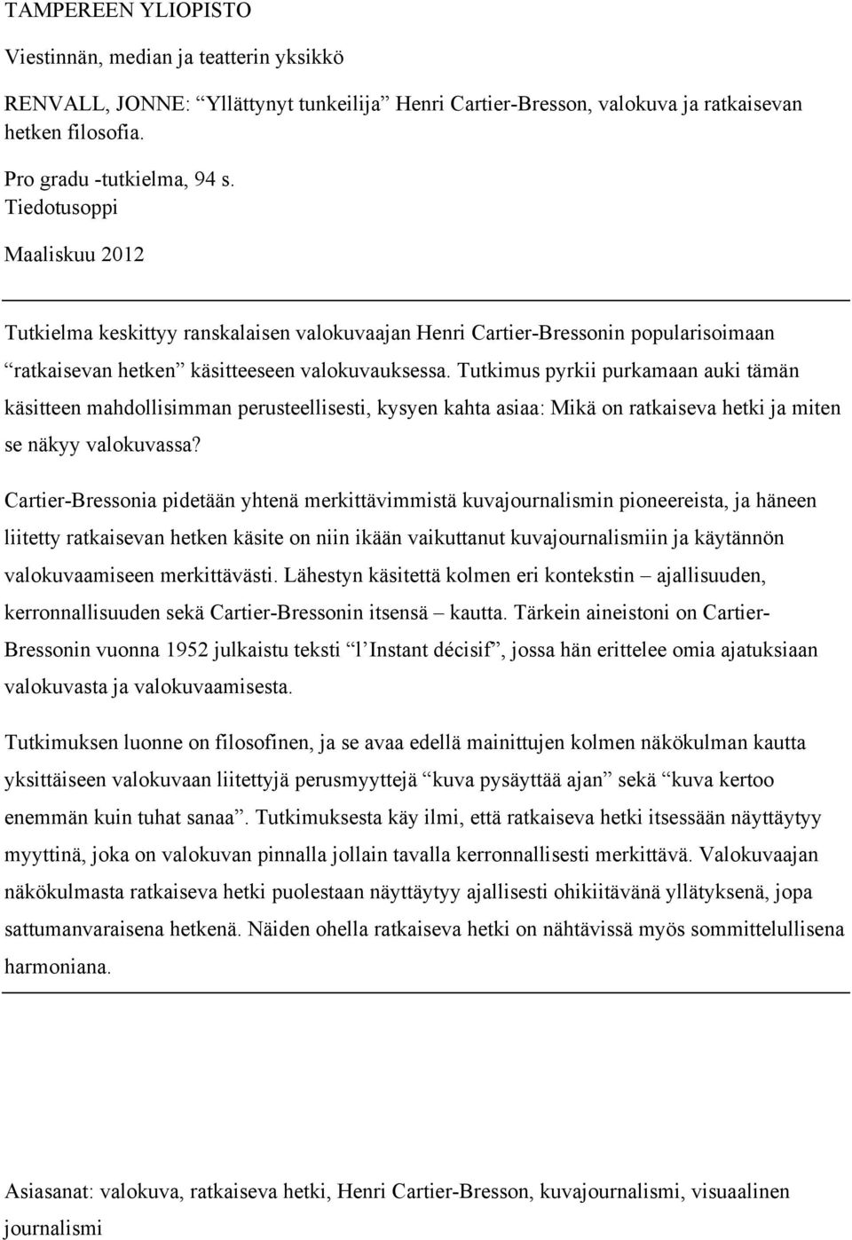 Tutkimus pyrkii purkamaan auki tämän käsitteen mahdollisimman perusteellisesti, kysyen kahta asiaa: Mikä on ratkaiseva hetki ja miten se näkyy valokuvassa?