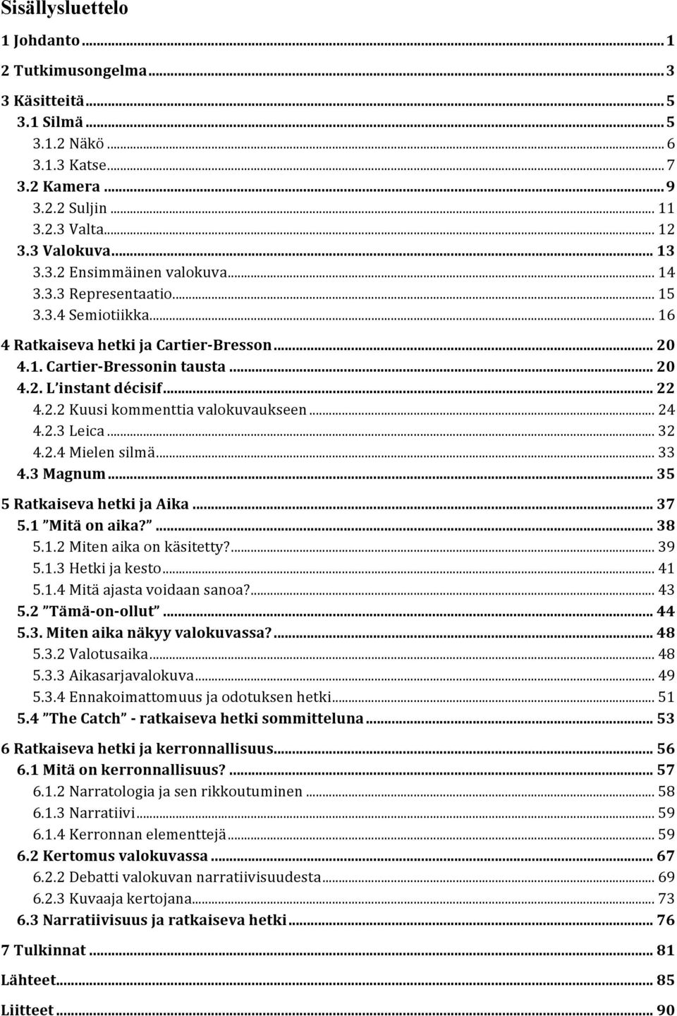 .. 24 4.2.3 Leica... 32 4.2.4 Mielen silmä... 33 4.3 Magnum... 35 5 Ratkaiseva hetki ja Aika... 37 5.1 Mitä on aika?... 38 5.1.2 Miten aika on käsitetty?... 39 5.1.3 Hetki ja kesto... 41 5.1.4 Mitä ajasta voidaan sanoa?